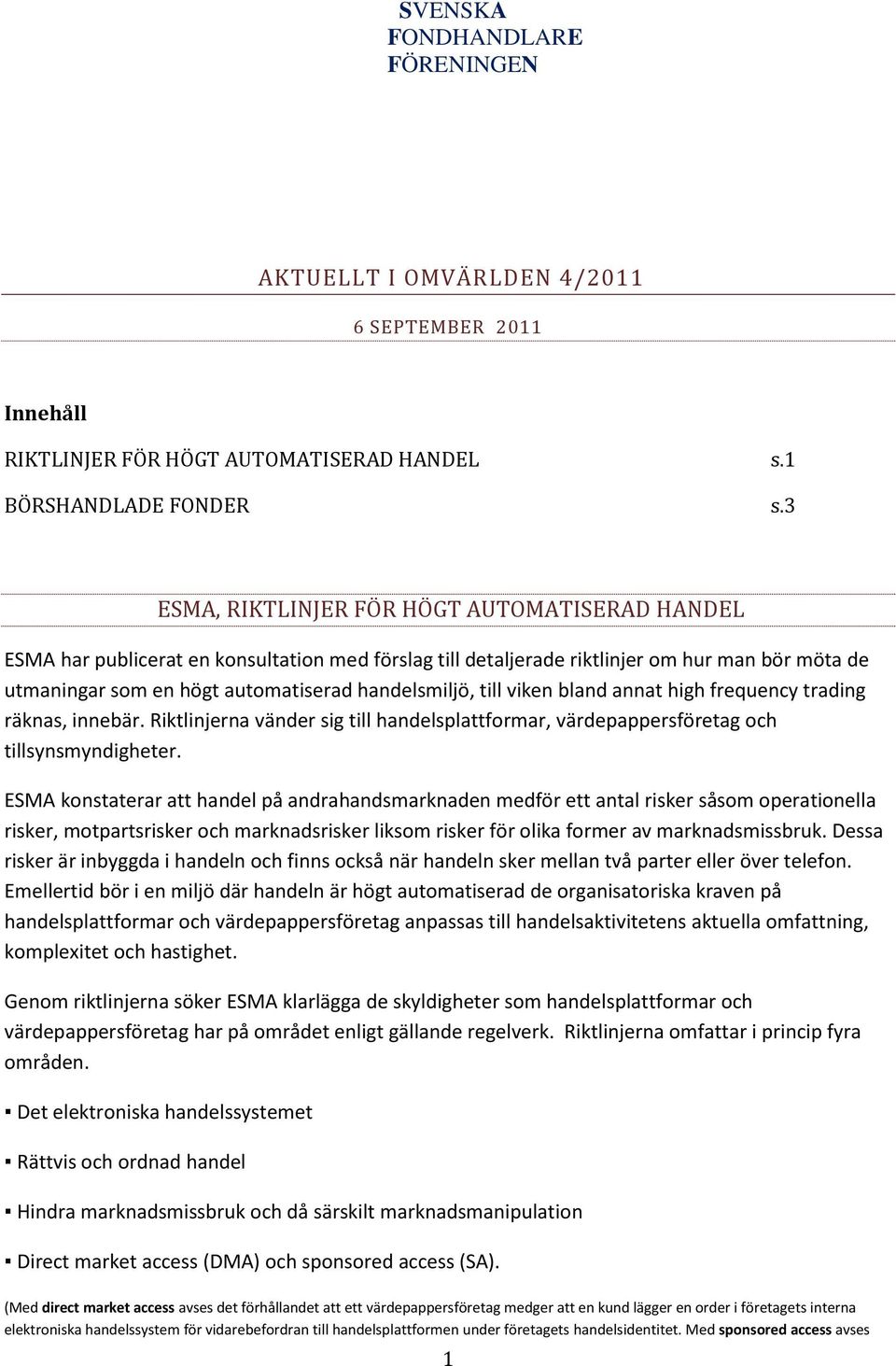 till viken bland annat high frequency trading räknas, innebär. Riktlinjerna vänder sig till handelsplattformar, värdepappersföretag och tillsynsmyndigheter.