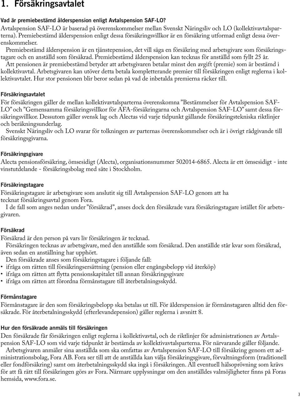 Premiebestämd ålderspension är en tjänstepension, det vill säga en försäkring med arbetsgivare som försäkringstagare och en anställd som försäkrad.