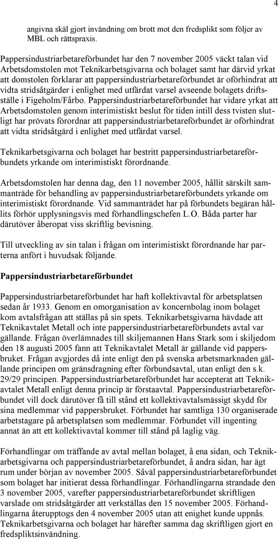 pappersindustriarbetareförbundet är oförhindrat att vidta stridsåtgärder i enlighet med utfärdat varsel avseende bolagets driftsställe i Figeholm/Fårbo.