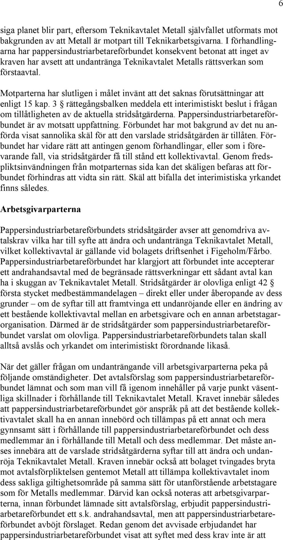 Motparterna har slutligen i målet invänt att det saknas förutsättningar att enligt 15 kap.