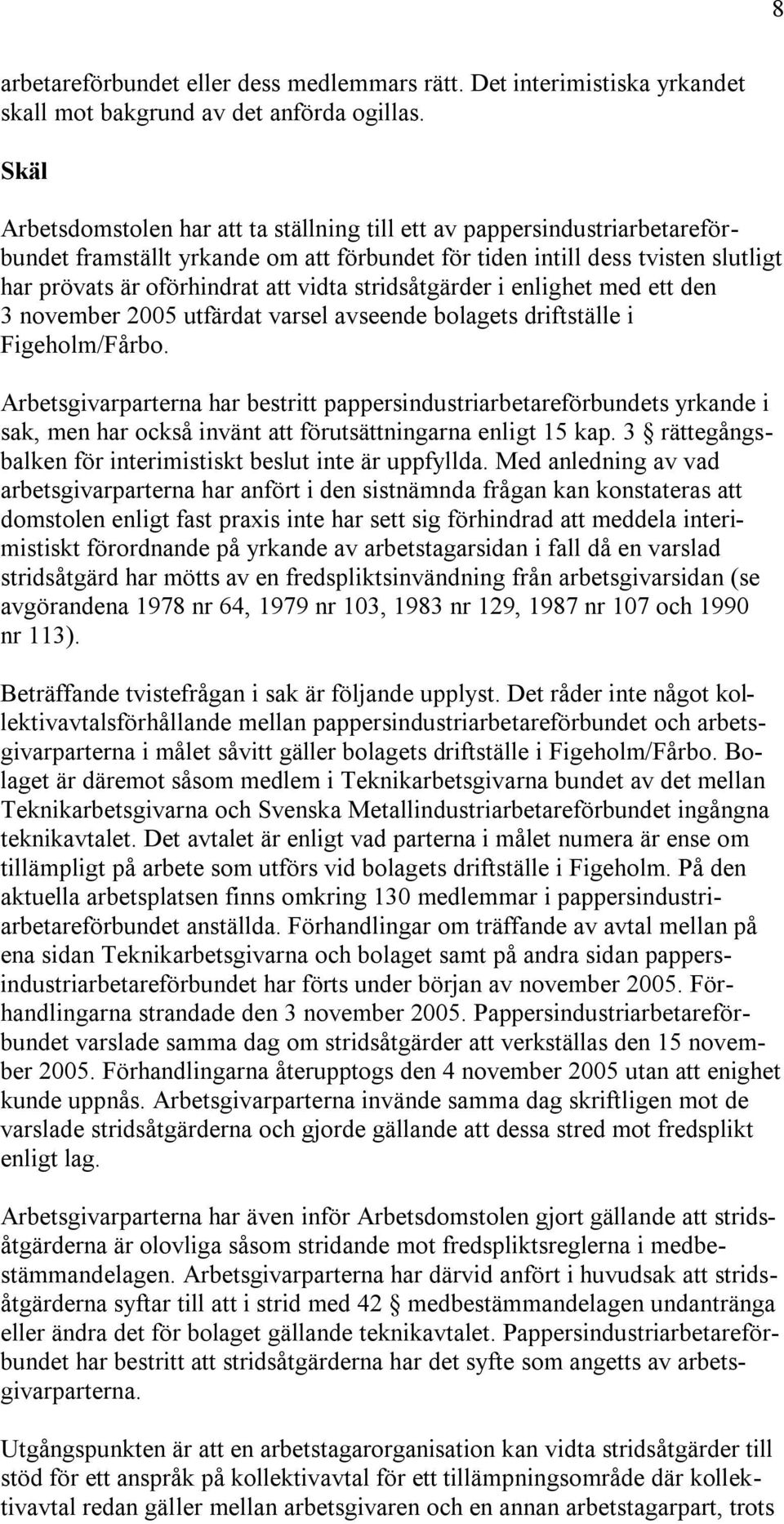 stridsåtgärder i enlighet med ett den 3 november 2005 utfärdat varsel avseende bolagets driftställe i Figeholm/Fårbo.