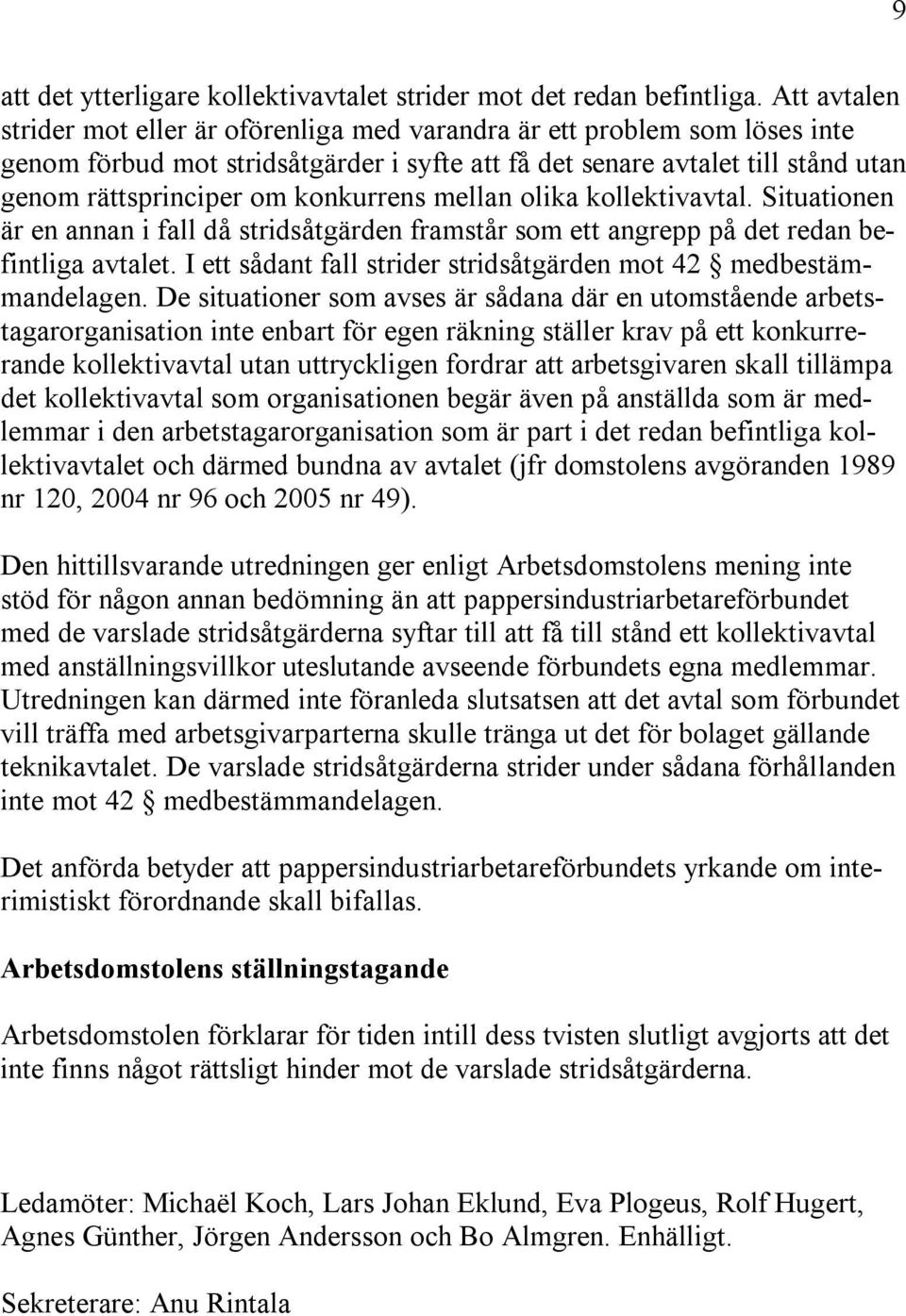 konkurrens mellan olika kollektivavtal. Situationen är en annan i fall då stridsåtgärden framstår som ett angrepp på det redan befintliga avtalet.