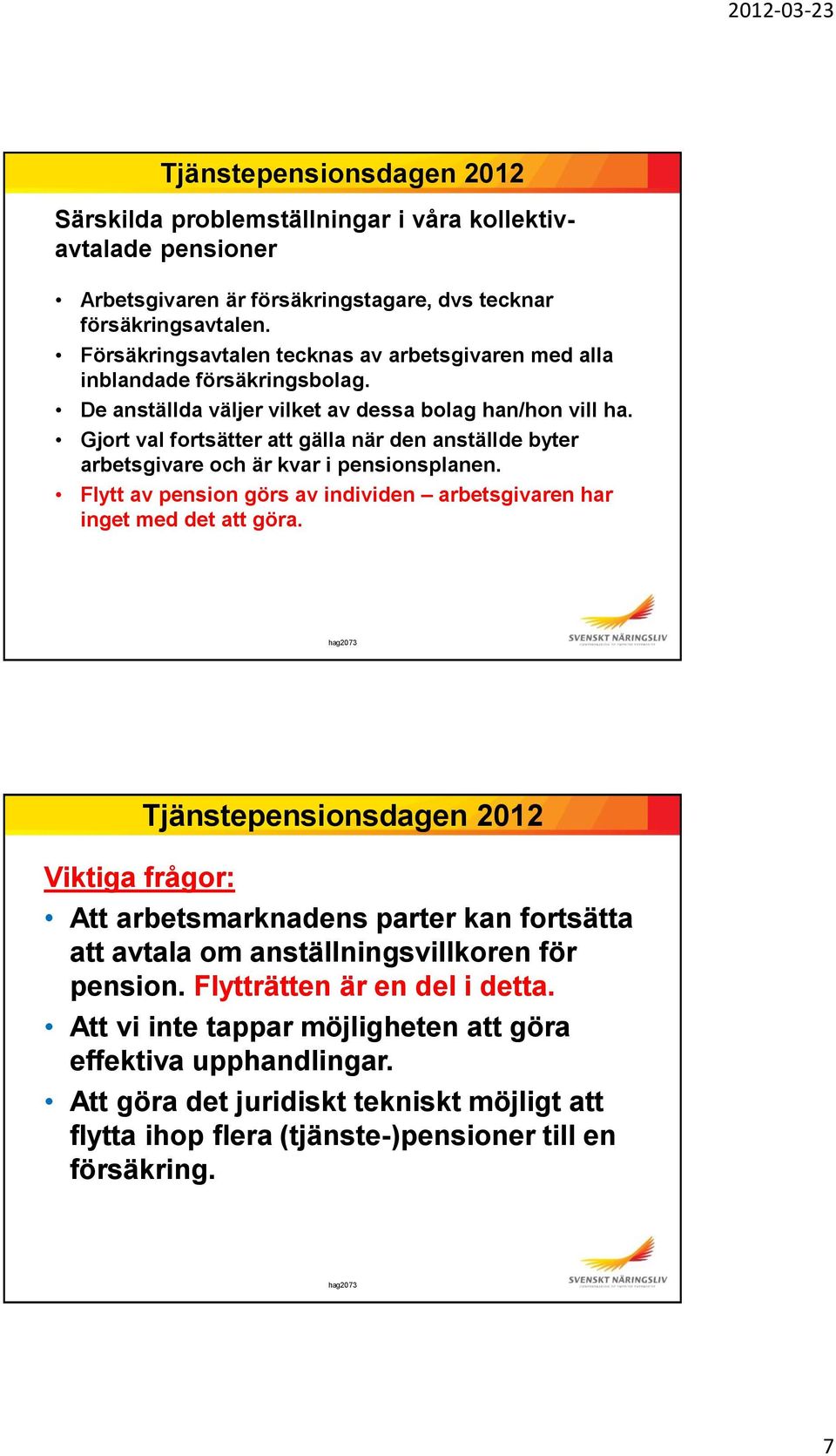 Gjort val fortsätter att gälla när den anställde byter arbetsgivare och är kvar i pensionsplanen. Flytt av pension görs av individen arbetsgivaren har inget med det att göra.