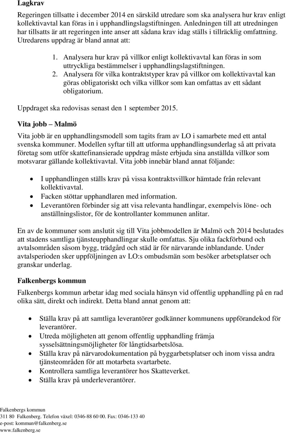 Analysera hur krav på villkor enligt kollektivavtal kan föras in som uttryckliga bestämmelser i upphandlingslagstiftningen. 2.