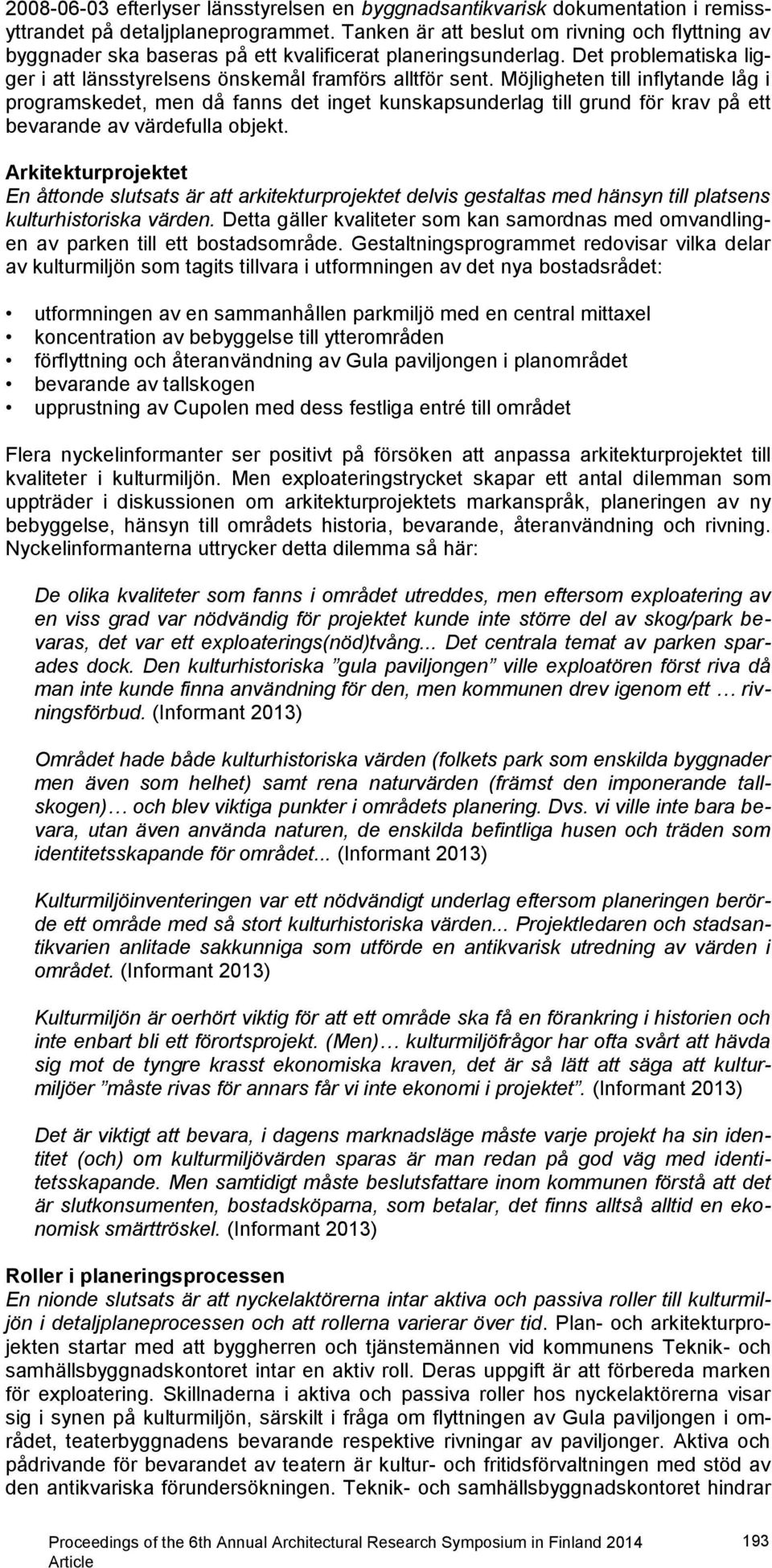 Möjligheten till inflytande låg i programskedet, men då fanns det inget kunskapsunderlag till grund för krav på ett bevarande av värdefulla objekt.