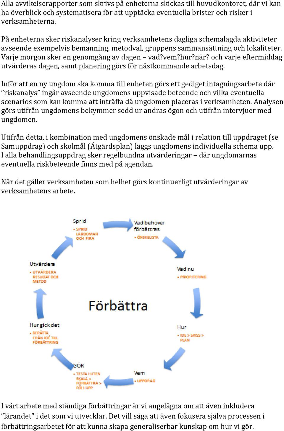 Varje morgon sker en genomgång av dagen vad?vem?hur?när? och varje eftermiddag utvärderas dagen, samt planering görs för nästkommande arbetsdag.