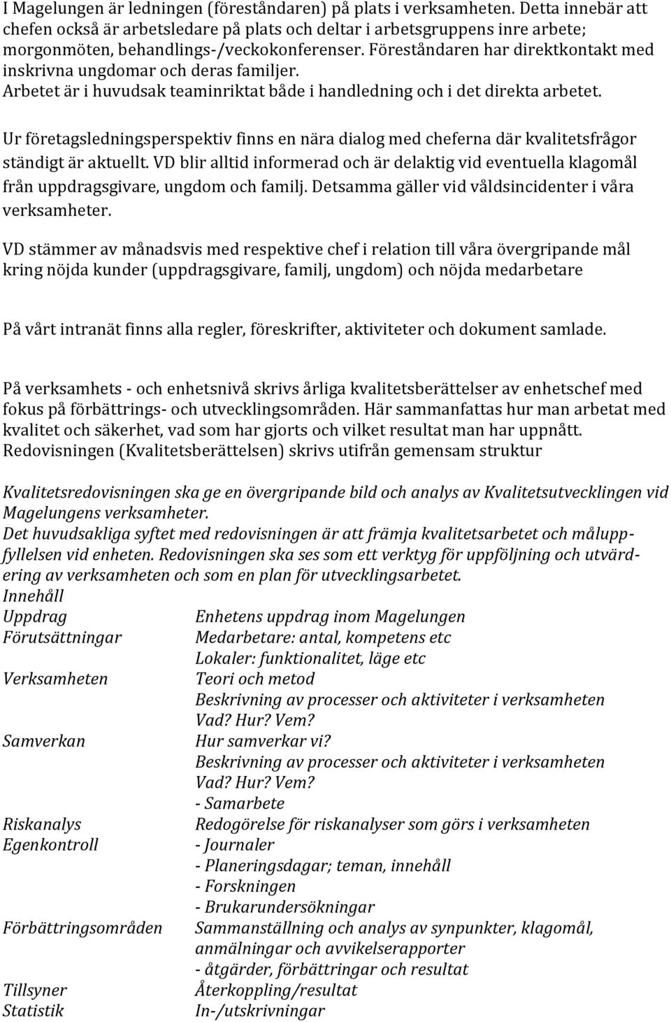 Föreståndaren har direktkontakt med inskrivna ungdomar och deras familjer. Arbetet är i huvudsak teaminriktat både i handledning och i det direkta arbetet.