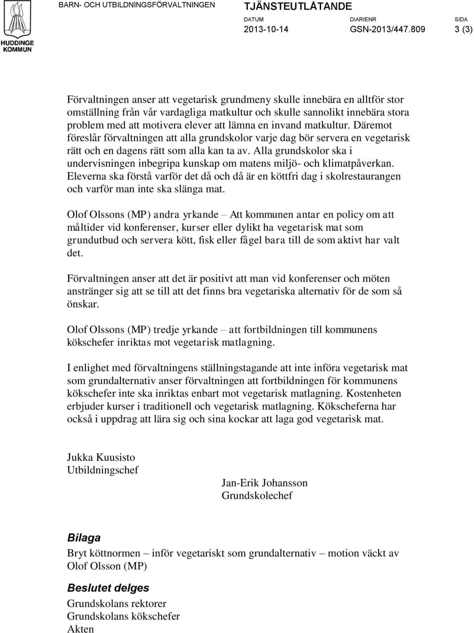 att lämna en invand matkultur. Däremot föreslår förvaltningen att alla grundskolor varje dag bör servera en vegetarisk rätt och en dagens rätt som alla kan ta av.