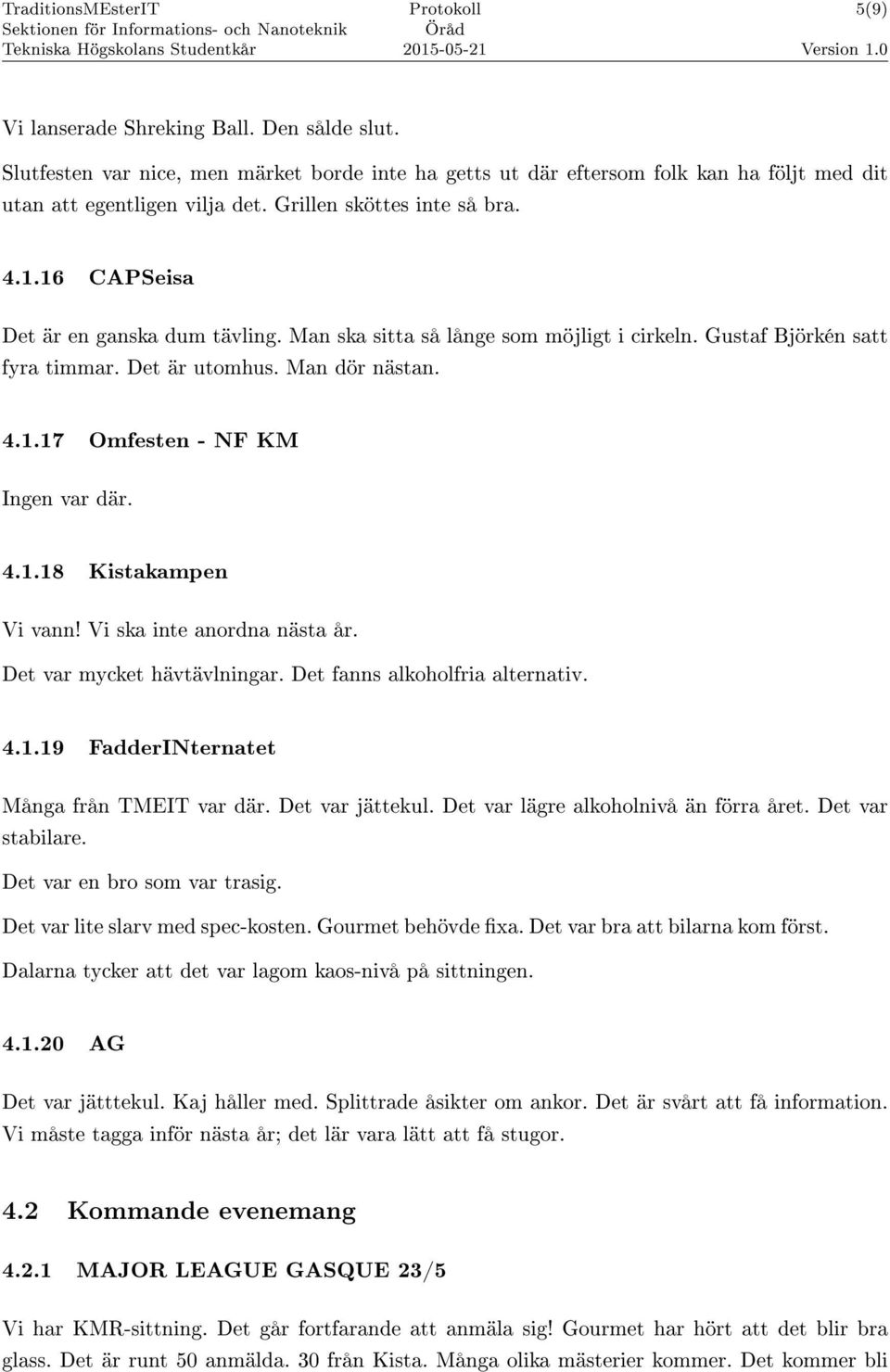 4.1.18 Kistakampen Vi vann! Vi ska inte anordna nästa år. Det var mycket hävtävlningar. Det fanns alkoholfria alternativ. 4.1.19 FadderINternatet Många från TMEIT var där. Det var jättekul.