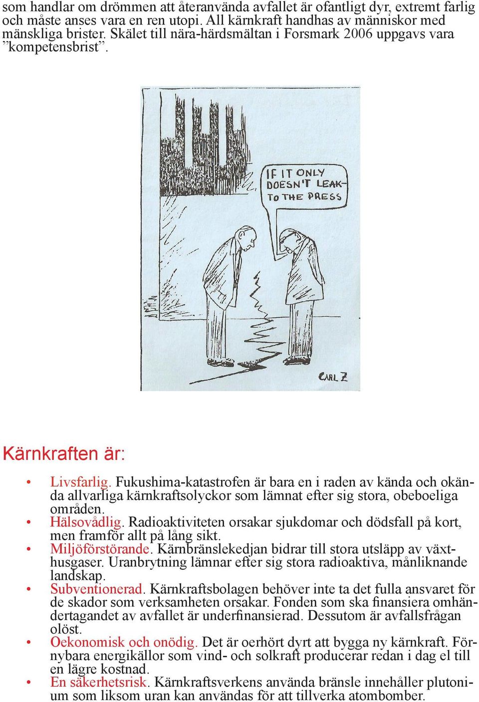 Fukushima-katastrofen är bara en i raden av kända och okända allvarliga kärnkraftsolyckor som lämnat efter sig stora, obeboeliga områden. Hälsovådlig.