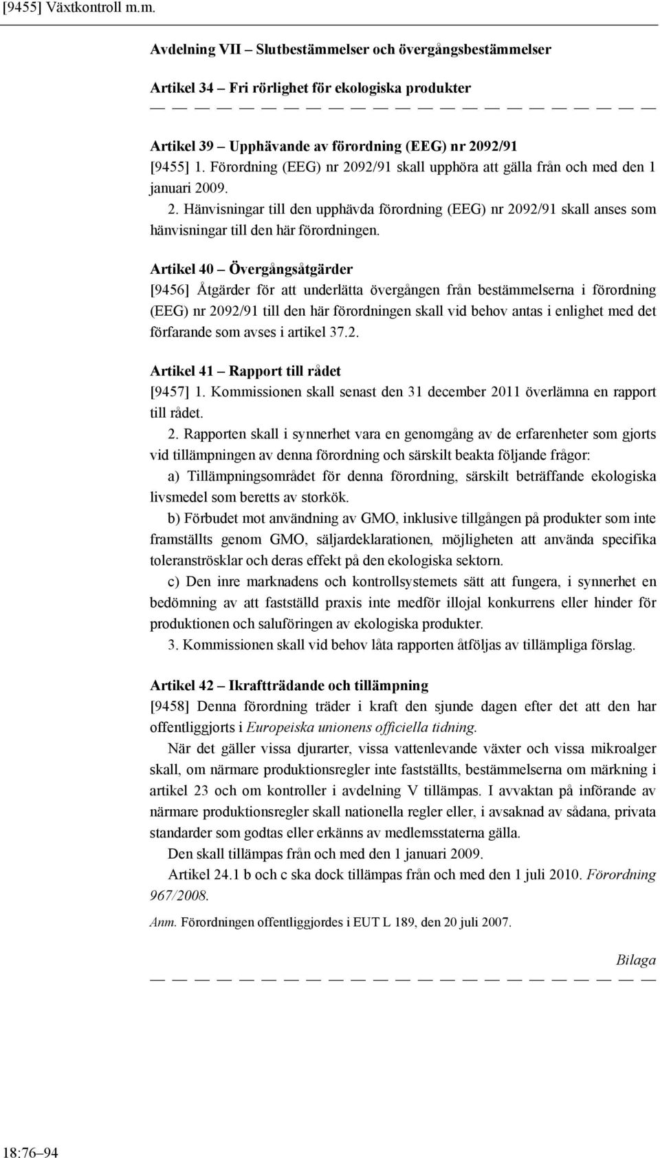 Artikel 40 Övergångsåtgärder [9456] Åtgärder för att underlätta övergången från bestämmelserna i förordning (EEG) nr 2092/91 till den här förordningen skall vid behov antas i enlighet med det