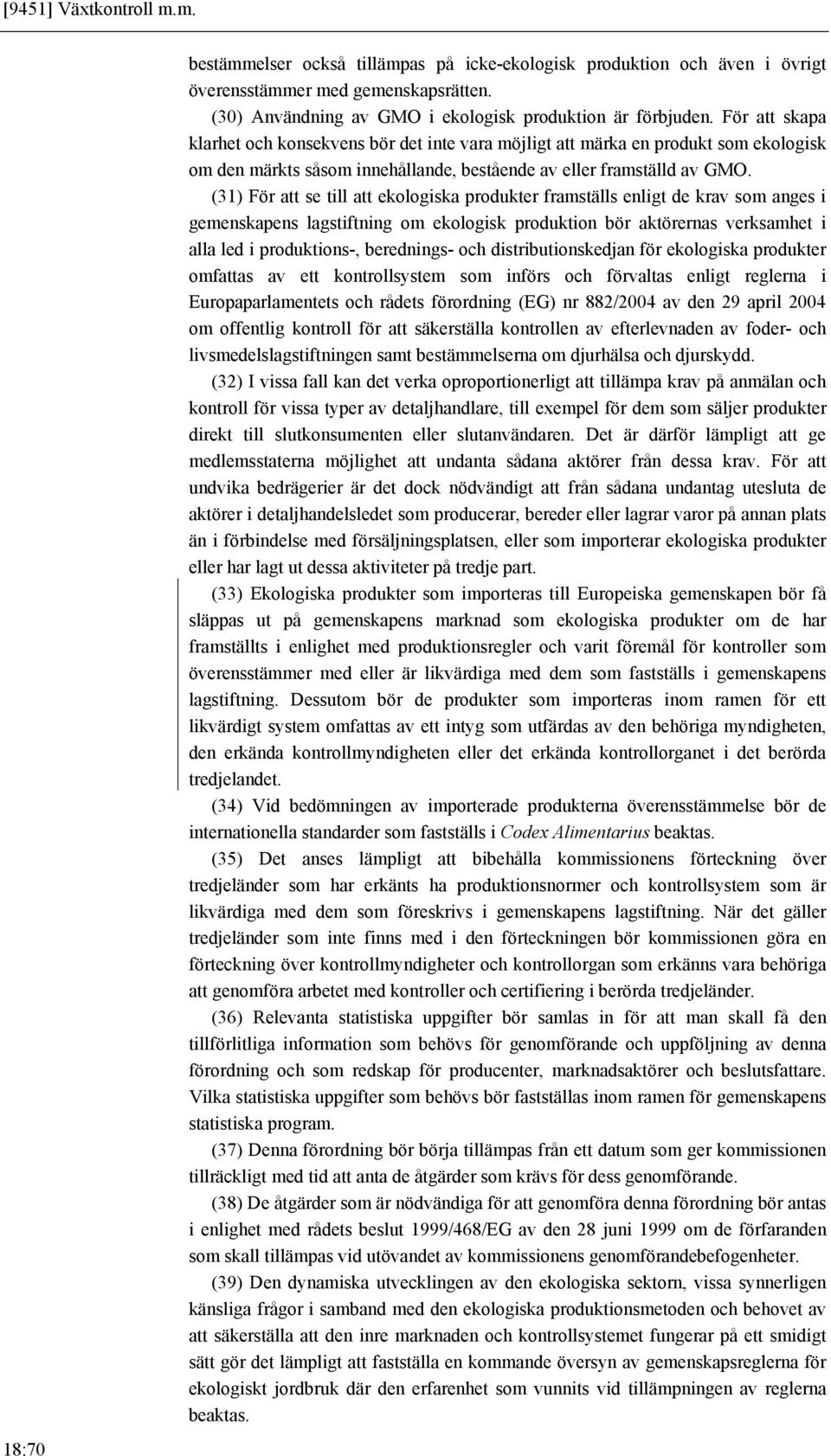 För att skapa klarhet och konsekvens bör det inte vara möjligt att märka en produkt som ekologisk om den märkts såsom innehållande, bestående av eller framställd av GMO.