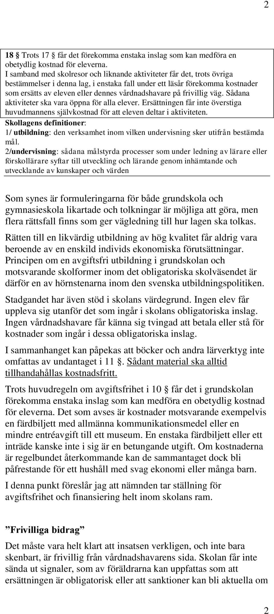 på frivillig väg. Sådana aktiviteter ska vara öppna för alla elever. Ersättningen får inte överstiga huvudmannens självkostnad för att eleven deltar i aktiviteten.