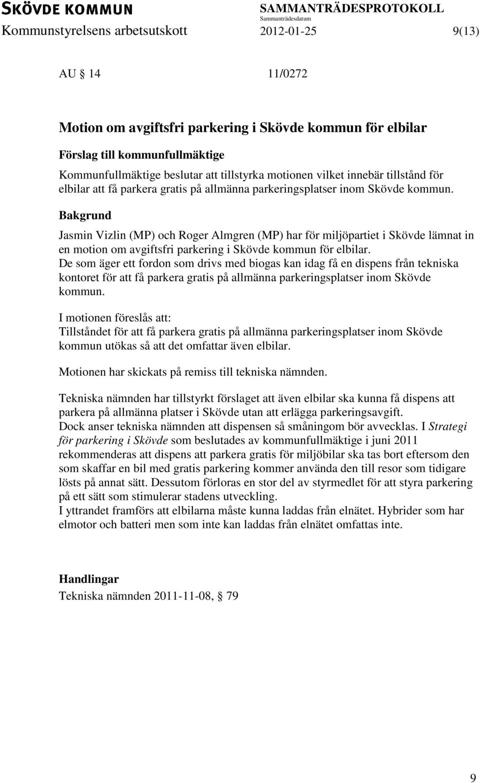 Bakgrund Jasmin Vizlin (MP) och Roger Almgren (MP) har för miljöpartiet i Skövde lämnat in en motion om avgiftsfri parkering i Skövde kommun för elbilar.