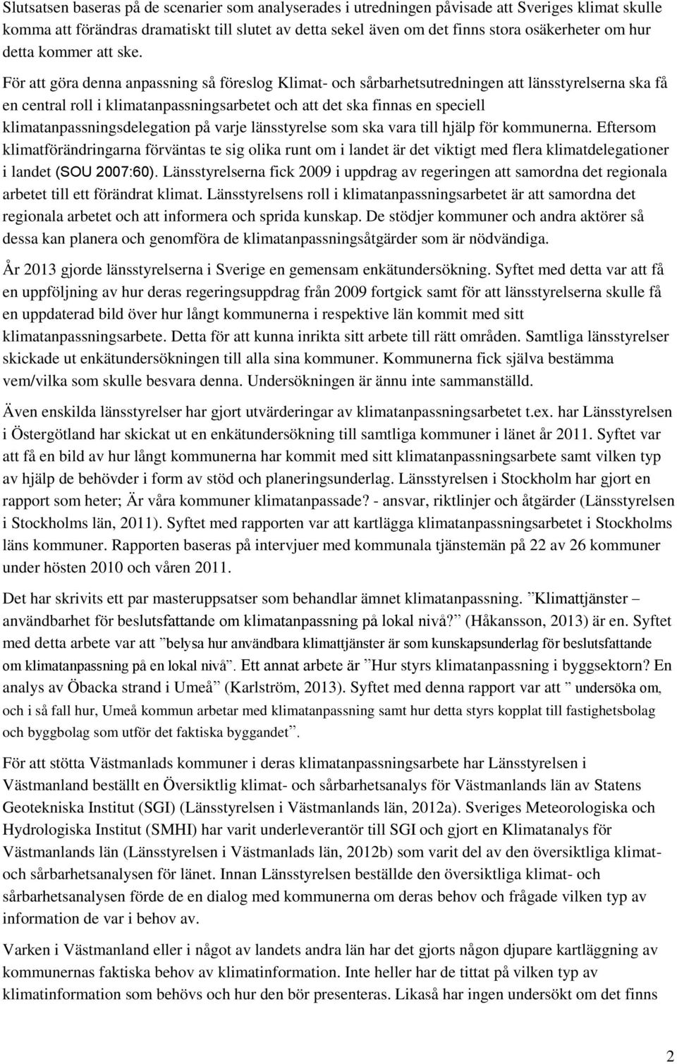 För att göra denna anpassning så föreslog Klimat- och sårbarhetsutredningen att länsstyrelserna ska få en central roll i klimatanpassningsarbetet och att det ska finnas en speciell
