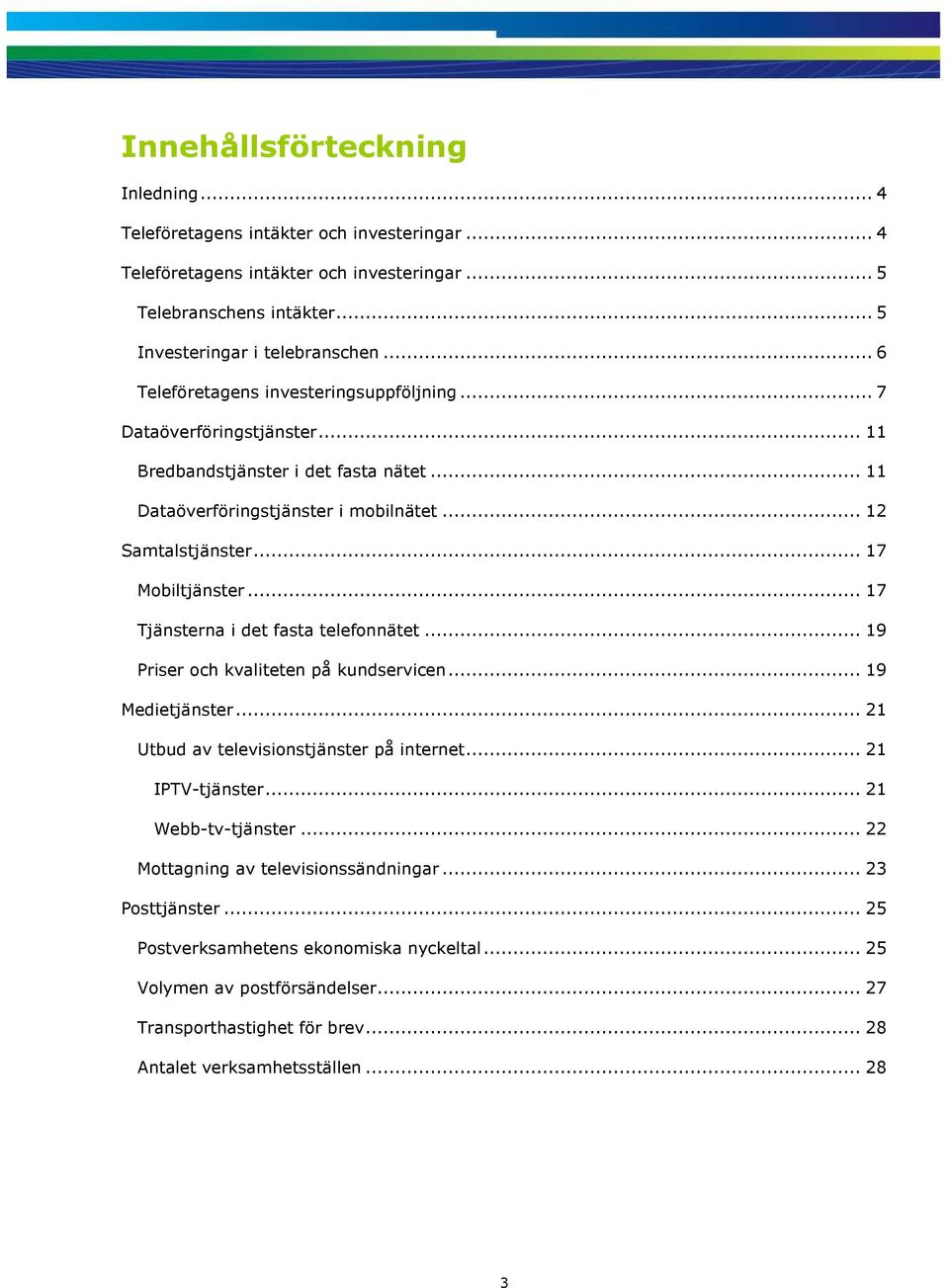 .. 17 Tjänsterna i det fasta telefonnätet... 19 Priser och kvaliteten på kundservicen... 19 Medietjänster... 21 Utbud av televisionstjänster på internet... 21 IPTV-tjänster... 21 Webb-tv-tjänster.