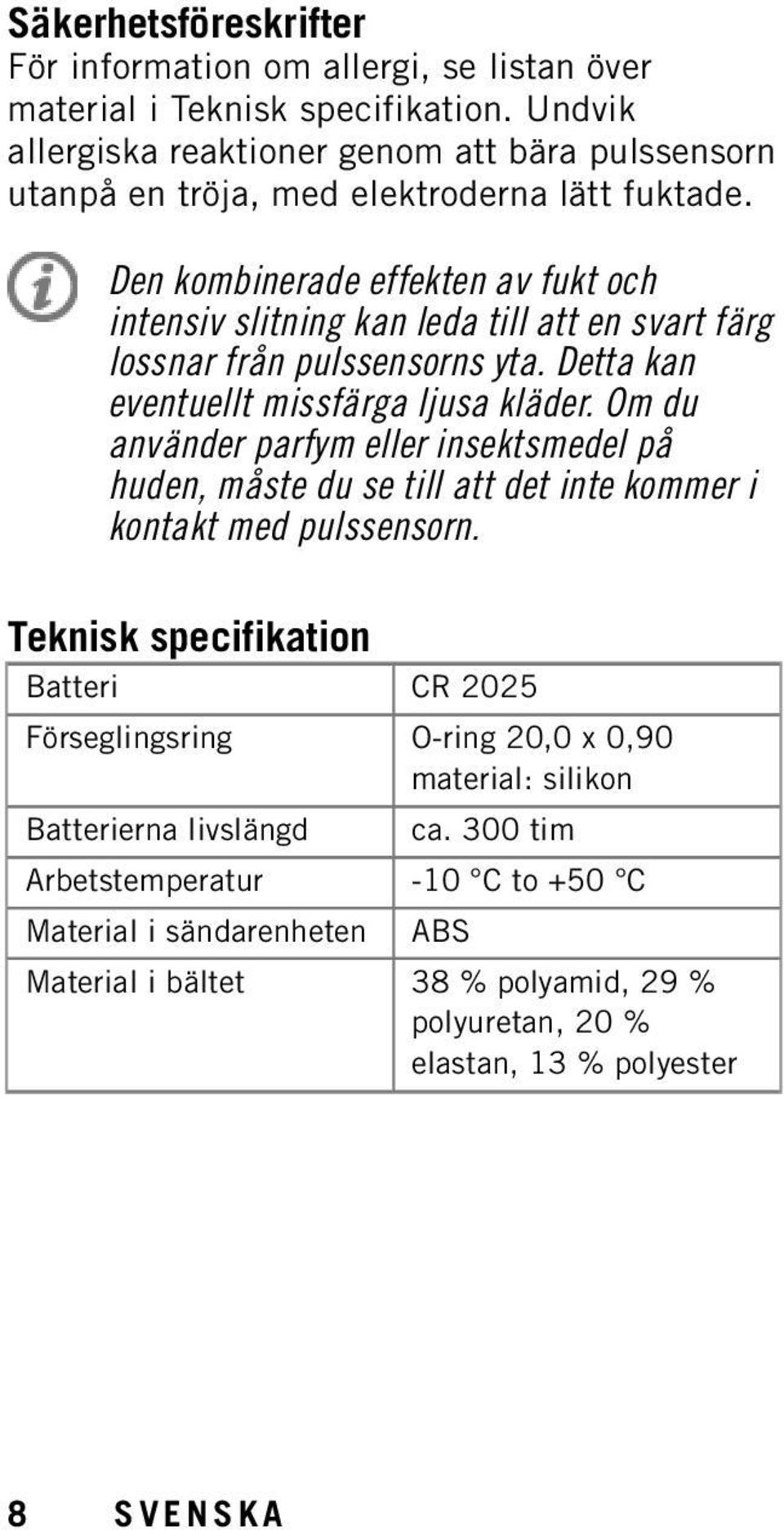 Den kombinerade effekten av fukt och intensiv slitning kan leda till att en svart färg lossnar från pulssensorns yta. Detta kan eventuellt missfärga ljusa kläder.
