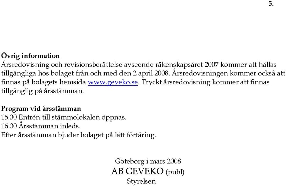 Tryckt årsredovisning kommer finnas tillgänglig på årsstämman. Program vid årsstämman 15.