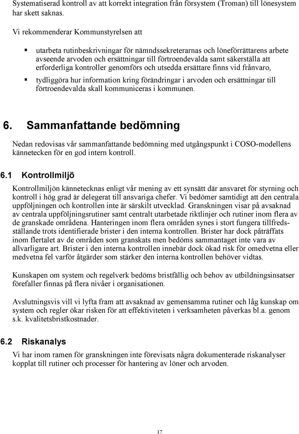 erforderliga kontroller genomförs och utsedda ersättare finns vid frånvaro, tydliggöra hur information kring förändringar i arvoden och ersättningar till förtroendevalda skall kommuniceras i kommunen.