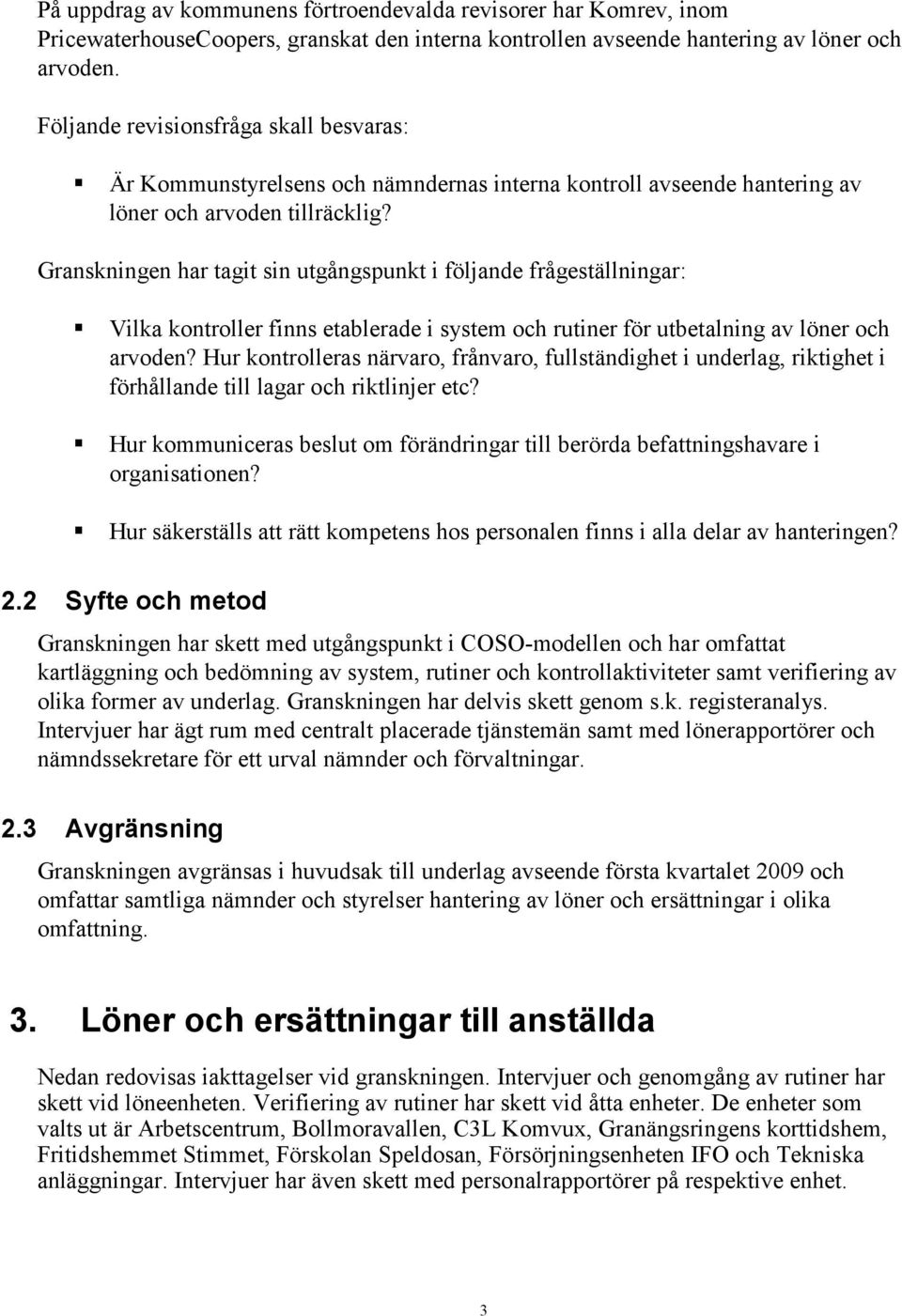 Granskningen har tagit sin utgångspunkt i följande frågeställningar: Vilka kontroller finns etablerade i system och rutiner för utbetalning av löner och arvoden?