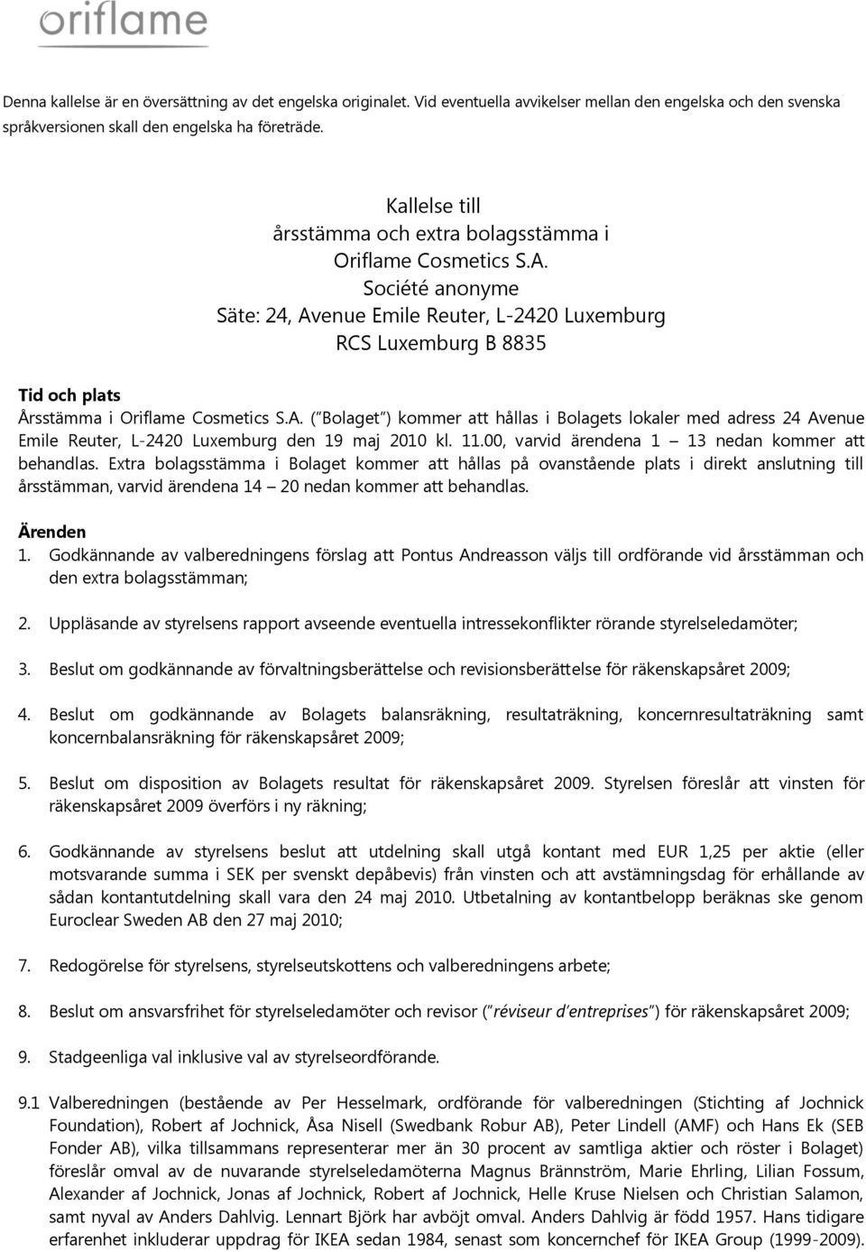 Société anonyme Säte: 24, Avenue Emile Reuter, L-2420 Luxemburg RCS Luxemburg B 8835 Tid och plats Årsstämma i Oriflame Cosmetics S.A. ( Bolaget ) kommer att hållas i Bolagets lokaler med adress 24 Avenue Emile Reuter, L-2420 Luxemburg den 19 maj 2010 kl.