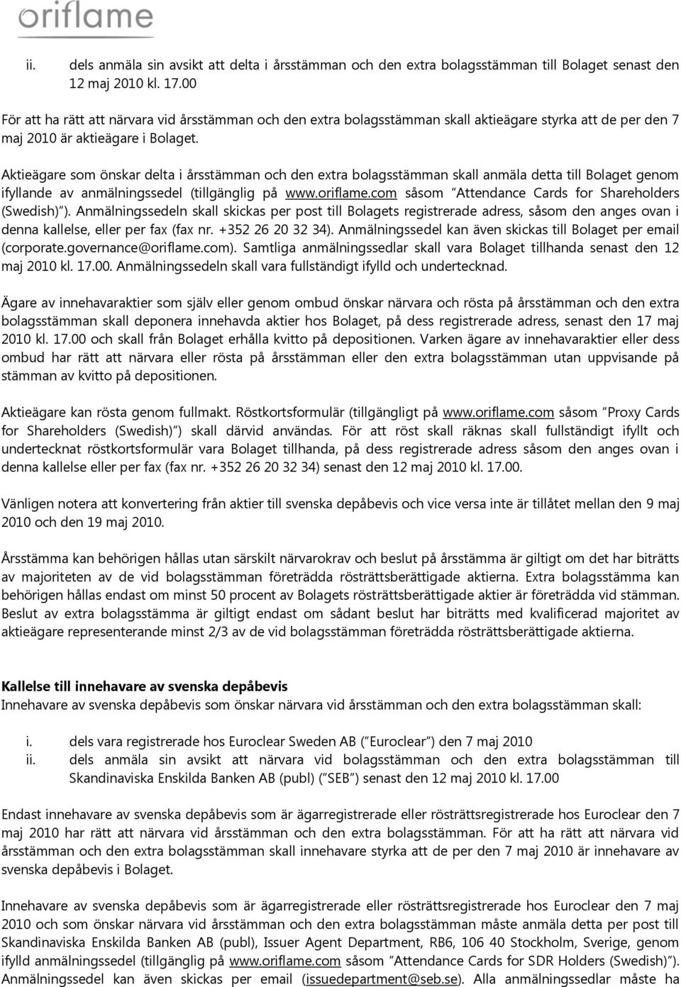 Aktieägare som önskar delta i årsstämman och den extra bolagsstämman skall anmäla detta till Bolaget genom ifyllande av anmälningssedel (tillgänglig på www.oriflame.
