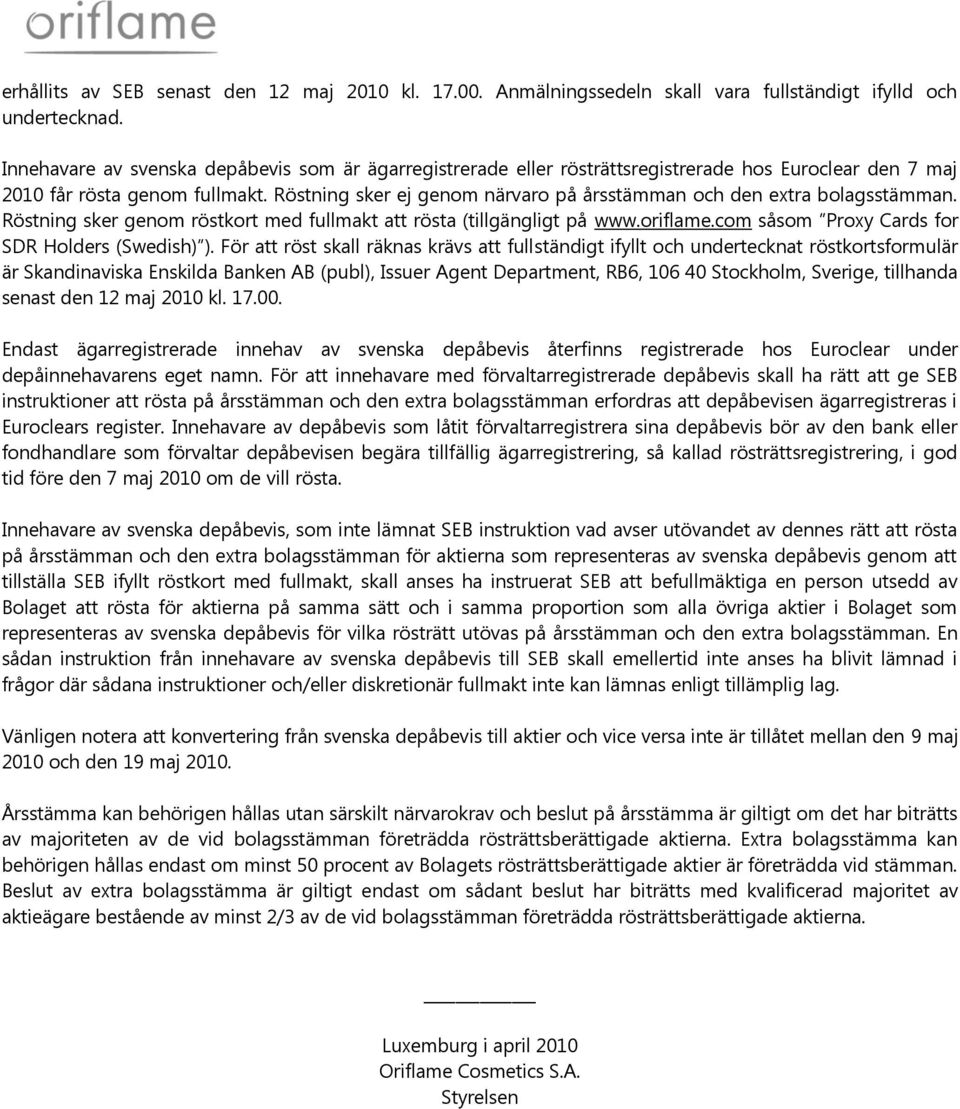 Röstning sker ej genom närvaro på årsstämman och den extra bolagsstämman. Röstning sker genom röstkort med fullmakt att rösta (tillgängligt på www.oriflame.