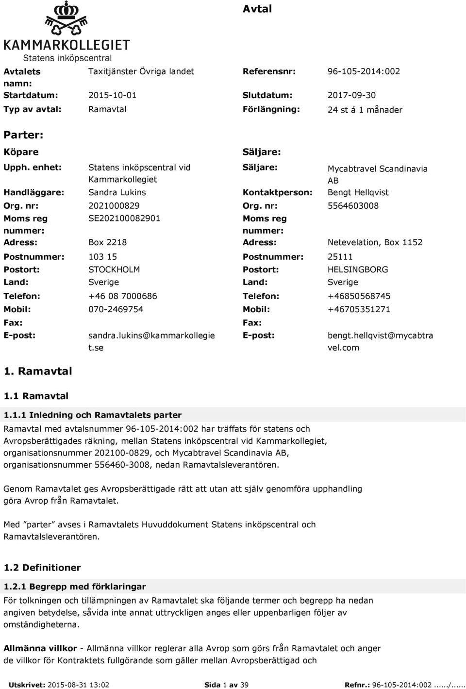 nr: 5564603008 SE202100082901 Moms reg nummer: Adress: Box 2218 Adress: Netevelation, Box 1152 Postnummer: Postort: Land: Telefon: 103 15 Postnummer: 25111 STOCKHOLM Sverige Postort: Land: