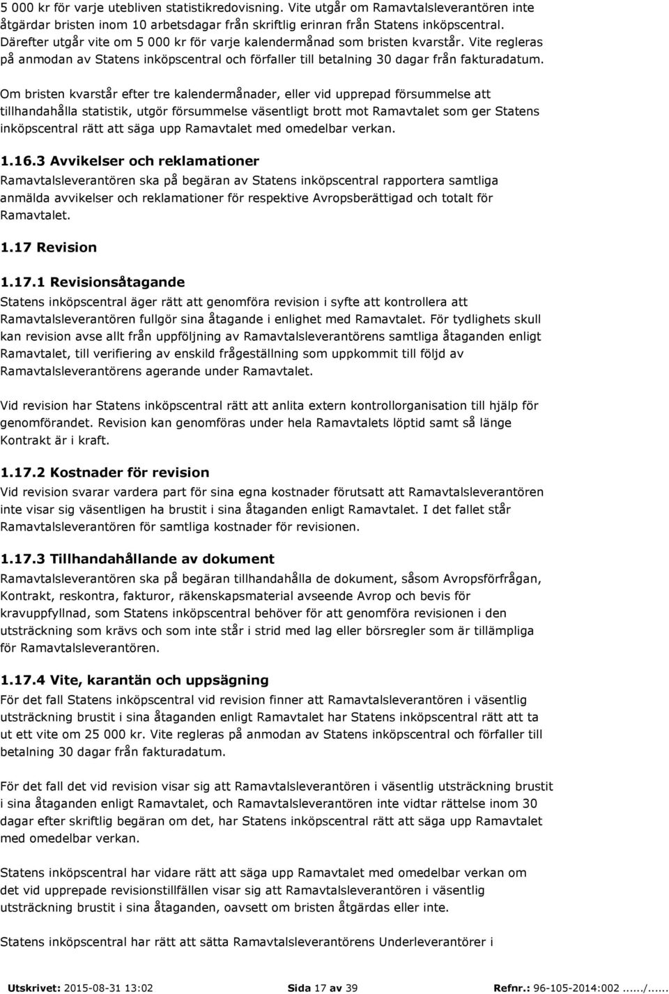 Om bristen kvarstår efter tre kalendermånader, eller vid upprepad försummelse att tillhandahålla statistik, utgör försummelse väsentligt brott mot Ramavtalet som ger Statens inköpscentral rätt att