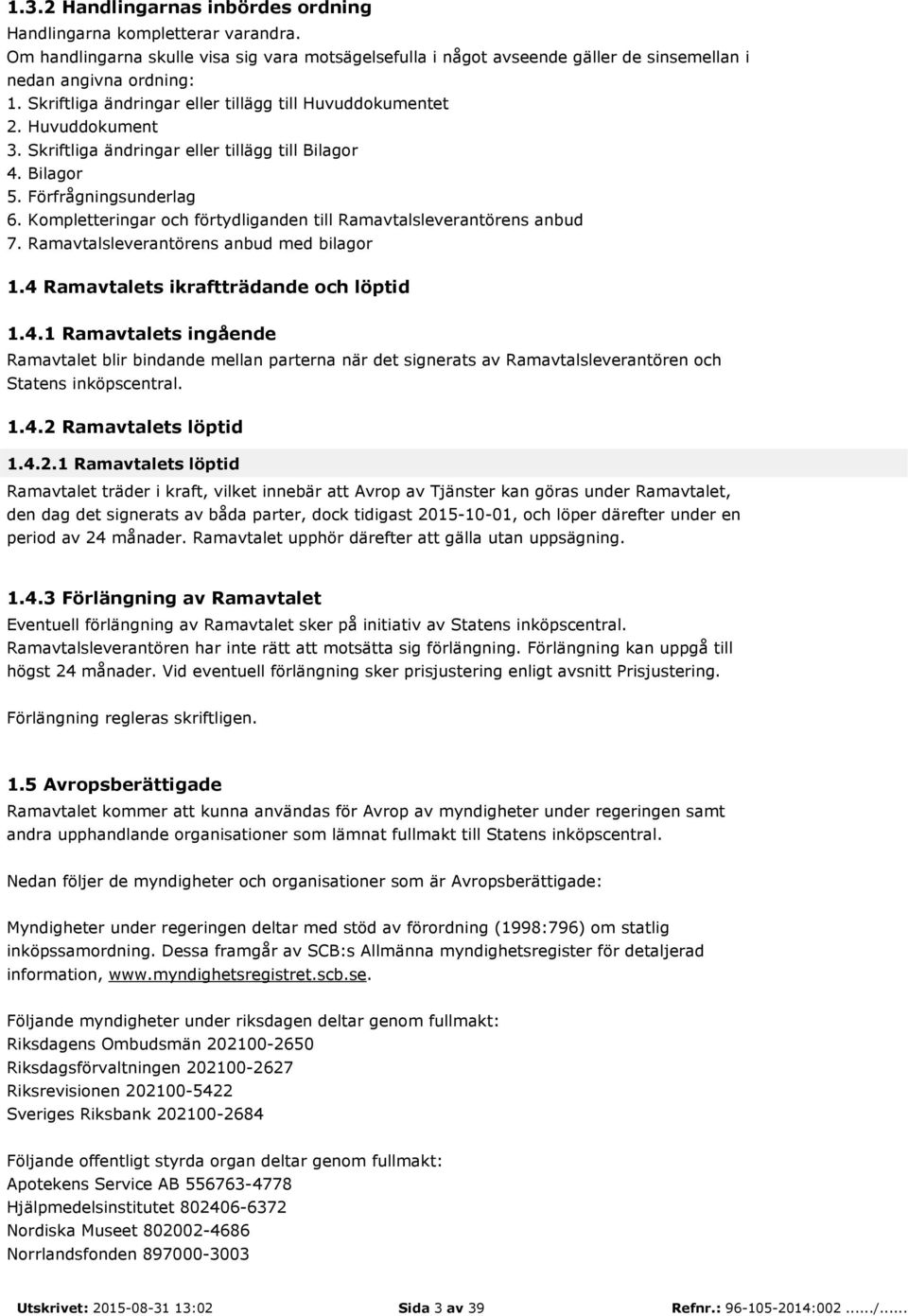 Kompletteringar och förtydliganden till Ramavtalsleverantörens anbud 7. Ramavtalsleverantörens anbud med bilagor 1.4 