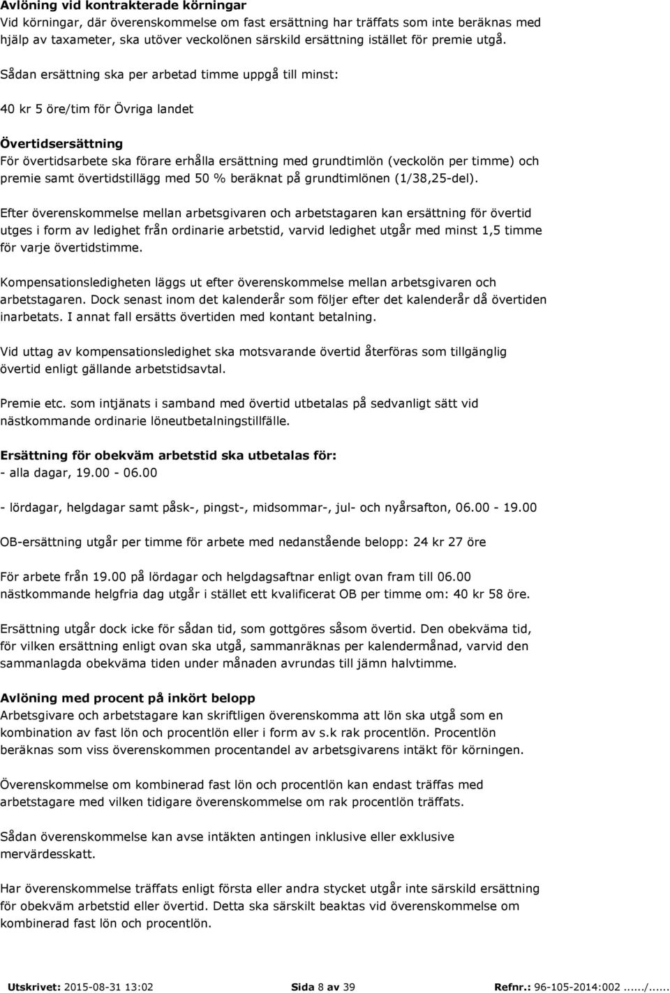 Sådan ersättning ska per arbetad timme uppgå till minst: 40 kr 5 öre/tim för Övriga landet Övertidsersättning För övertidsarbete ska förare erhålla ersättning med grundtimlön (veckolön per timme) och