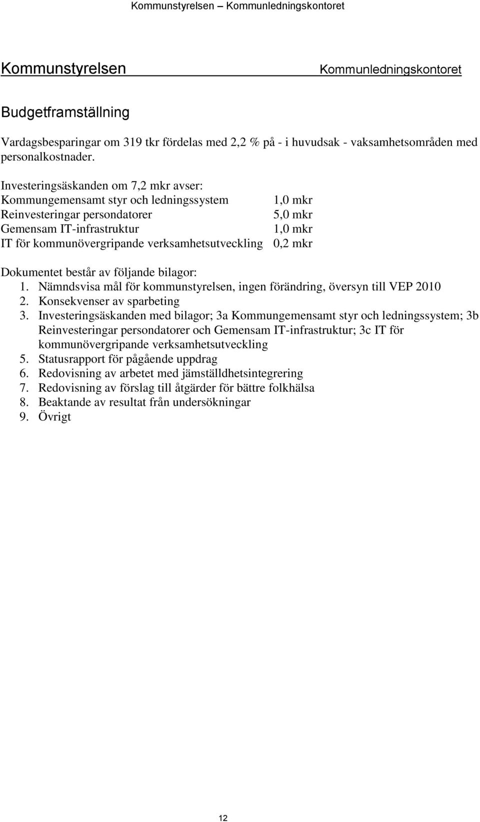 Investeringsäskanden om 7,2 mkr avser: Kommungemensamt styr och ledningssystem 1,0 mkr Reinvesteringar persondatorer 5,0 mkr Gemensam IT-infrastruktur 1,0 mkr IT för kommunövergripande