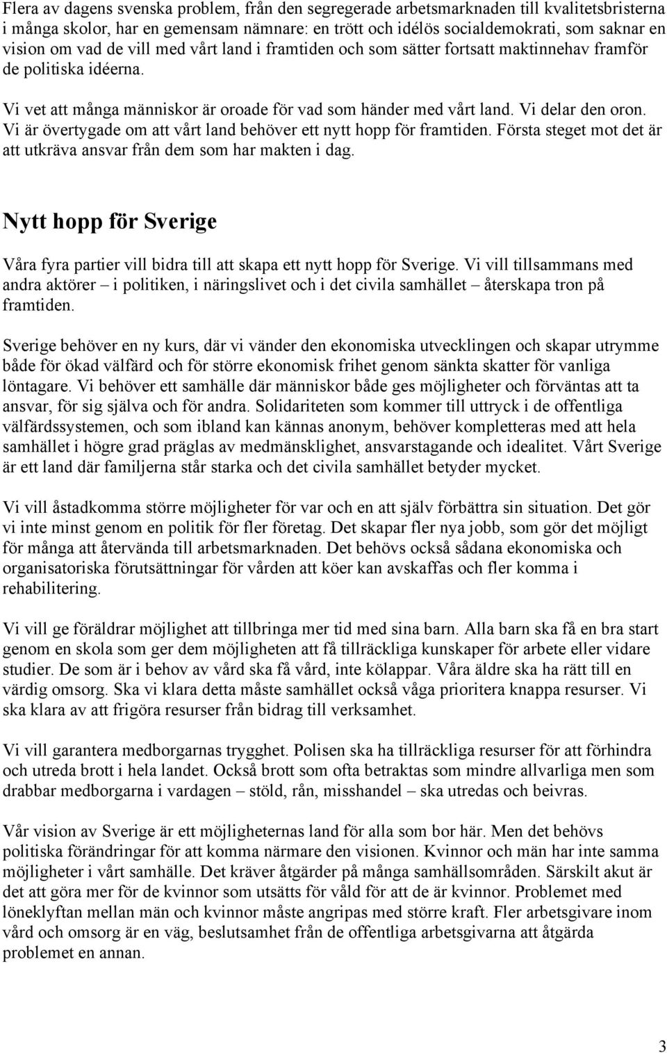 Vi är övertygade om att vårt land behöver ett nytt hopp för framtiden. Första steget mot det är att utkräva ansvar från dem som har makten i dag.
