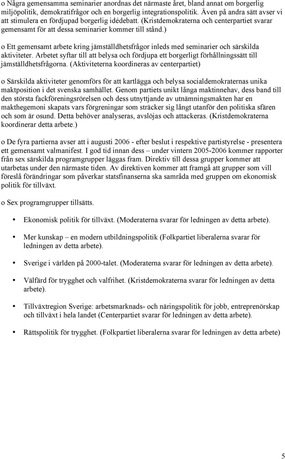 ) o Ett gemensamt arbete kring jämställdhetsfrågor inleds med seminarier och särskilda aktiviteter.