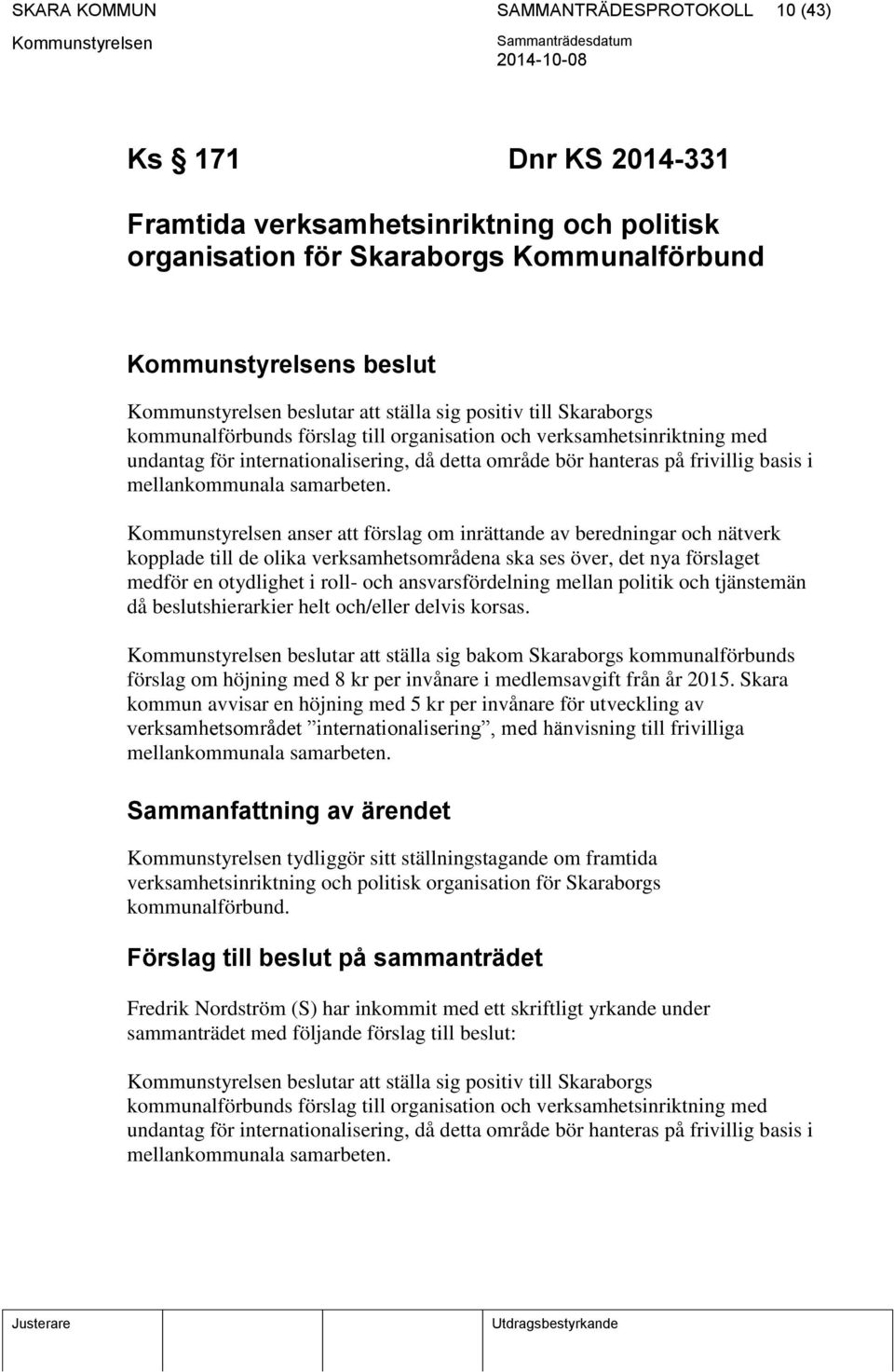 anser att förslag om inrättande av beredningar och nätverk kopplade till de olika verksamhetsområdena ska ses över, det nya förslaget medför en otydlighet i roll- och ansvarsfördelning mellan politik