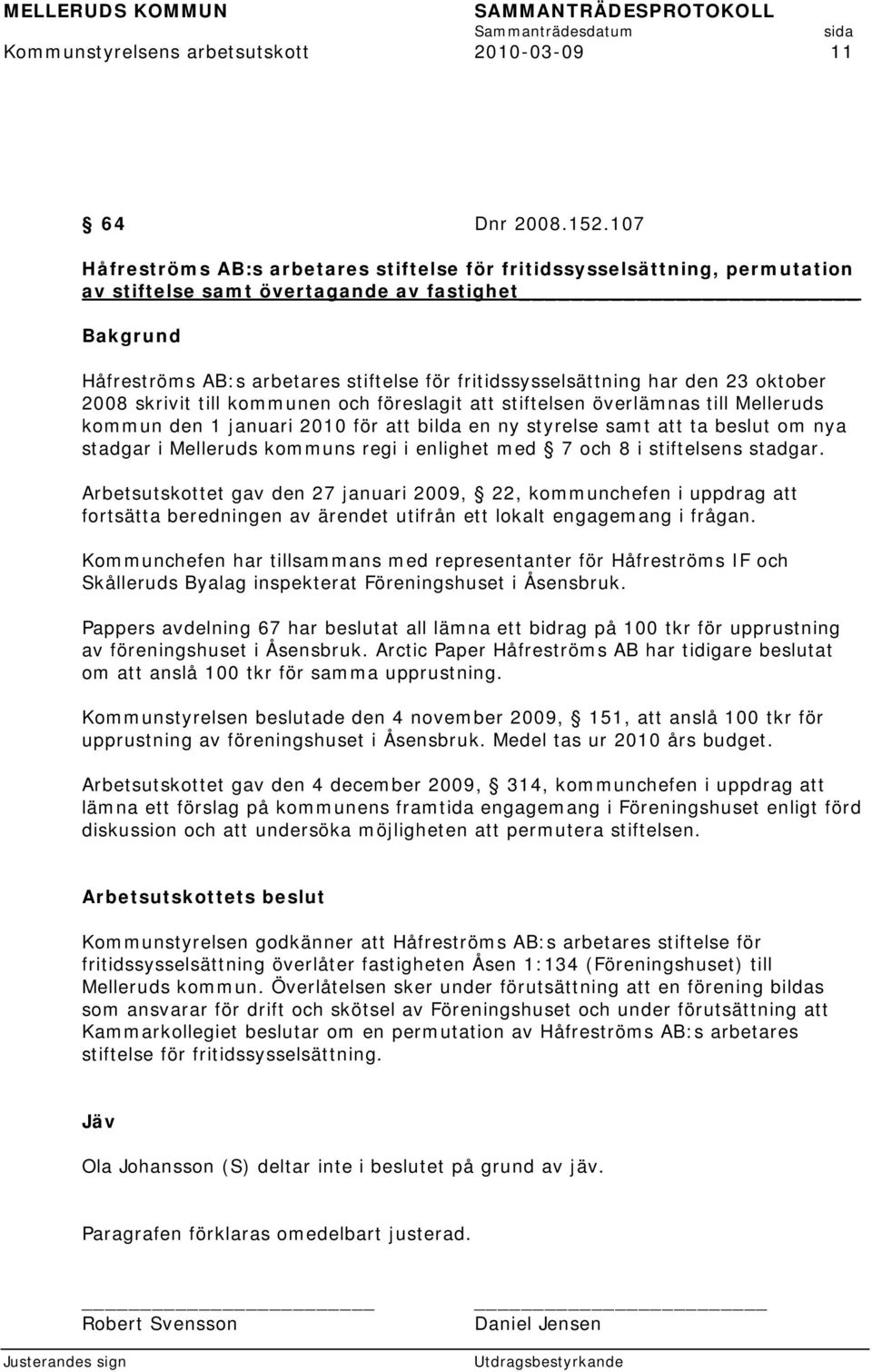 oktober 2008 skrivit till kommunen och föreslagit att stiftelsen överlämnas till Melleruds kommun den 1 januari 2010 för att bilda en ny styrelse samt att ta beslut om nya stadgar i Melleruds kommuns