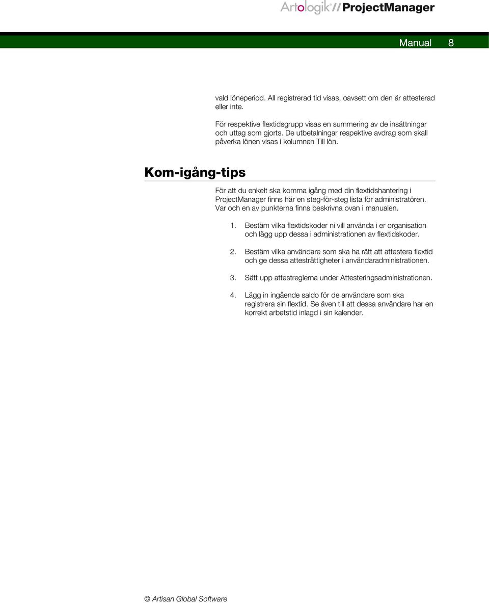 Kom-igång-tips För att du enkelt ska komma igång med din flextidshantering i ProjectManager finns här en steg-för-steg lista för administratören.