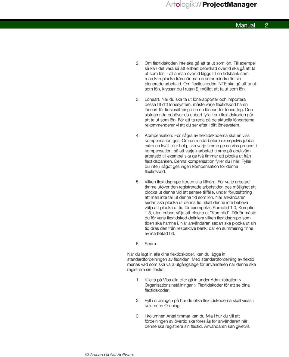 Om flextidskoden INTE ska gå att ta ut som lön, kryssar du i rutan Ej möjligt att ta ut som lön. 3. Löneart.
