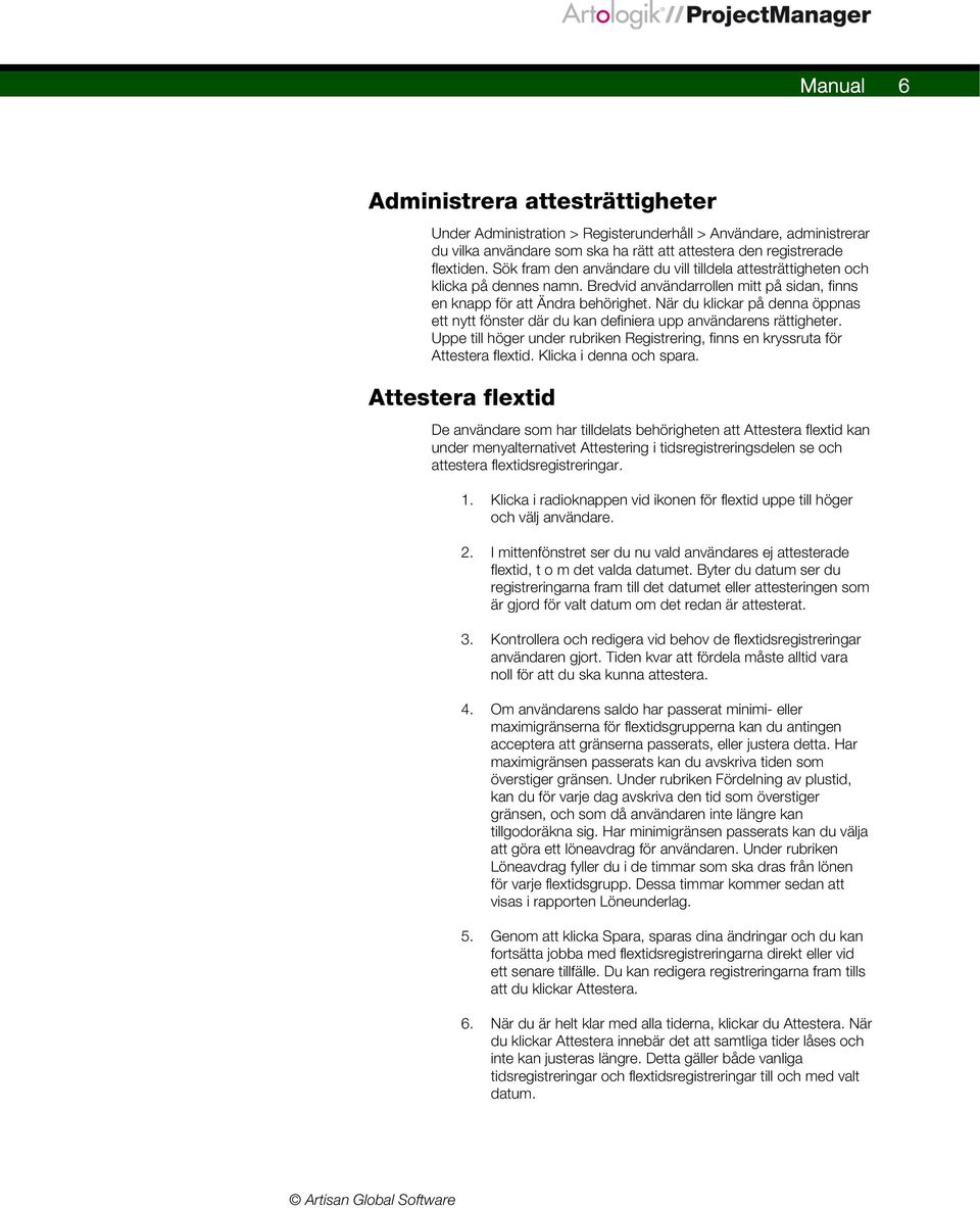 När du klickar på denna öppnas ett nytt fönster där du kan definiera upp användarens rättigheter. Uppe till höger under rubriken Registrering, finns en kryssruta för Attestera flextid.
