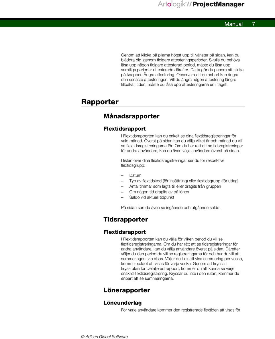 Observera att du enbart kan ångra den senaste attesteringen. Vill du ångra någon attestering längre tillbaka i tiden, måste du låsa upp attesteringarna en i taget.