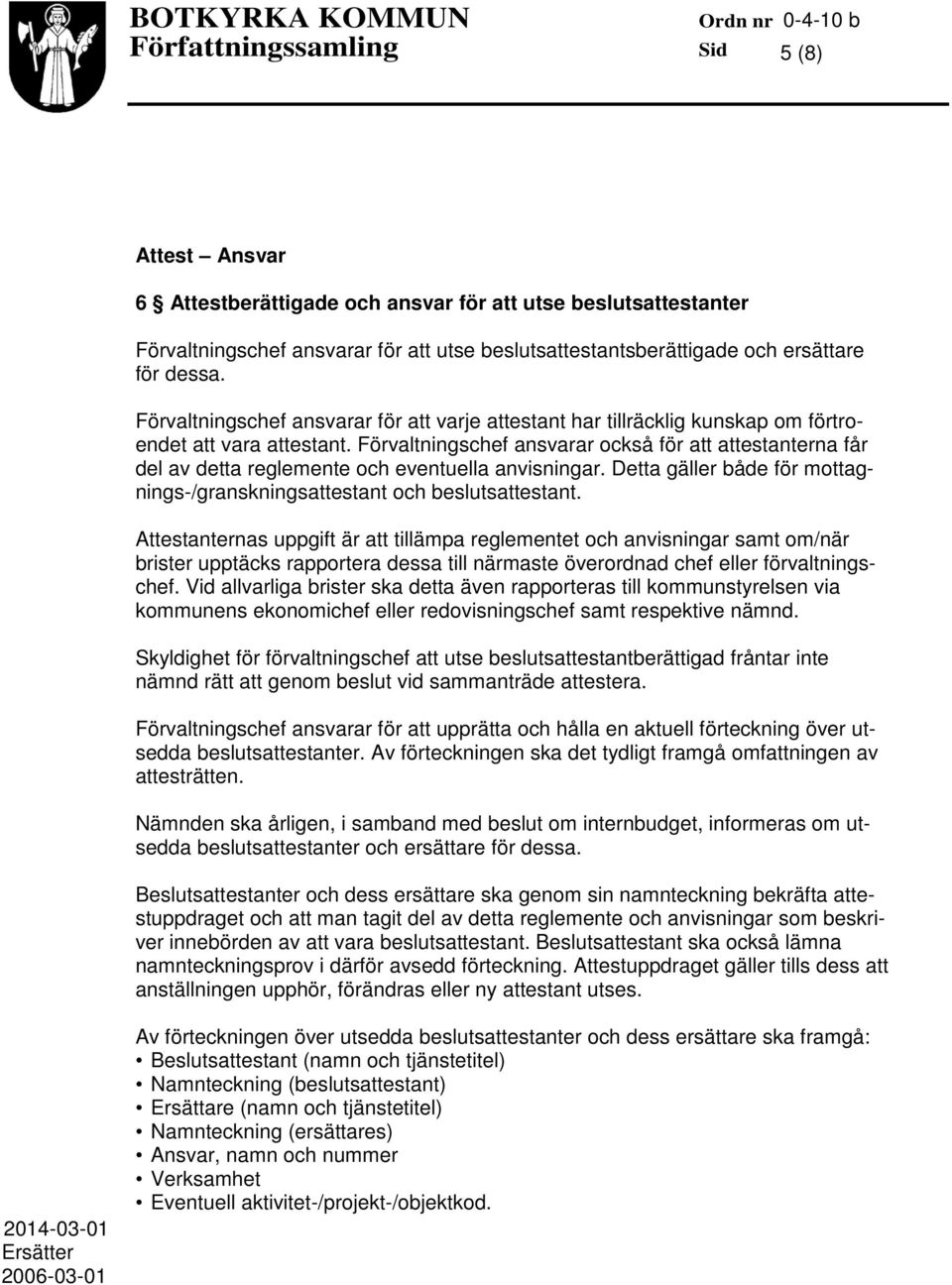 Förvaltningschef ansvarar också för att attestanterna får del av detta reglemente och eventuella anvisningar. Detta gäller både för mottagnings-/granskningsattestant och beslutsattestant.