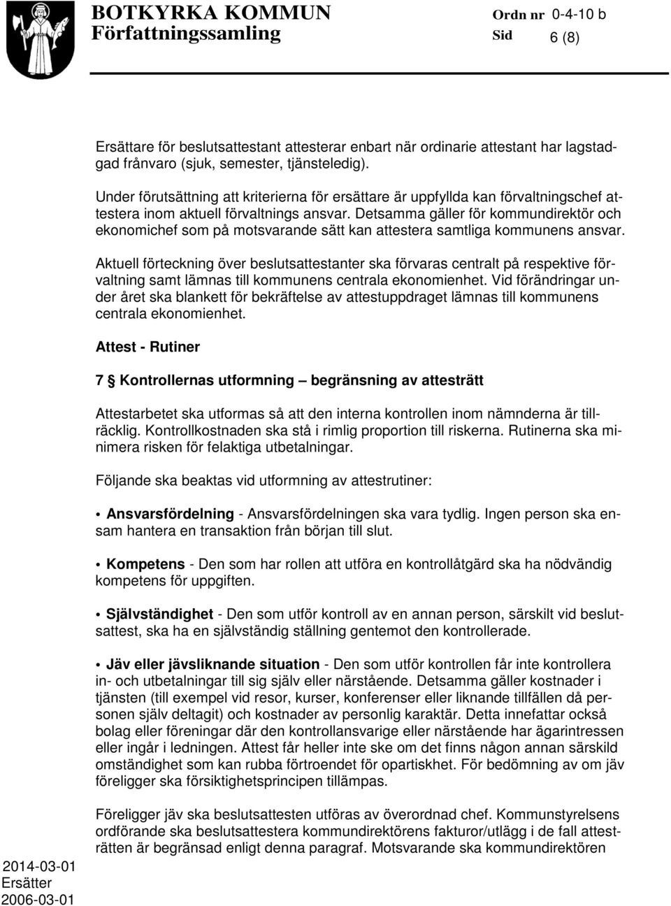 Detsamma gäller för kommundirektör och ekonomichef som på motsvarande sätt kan attestera samtliga kommunens ansvar.