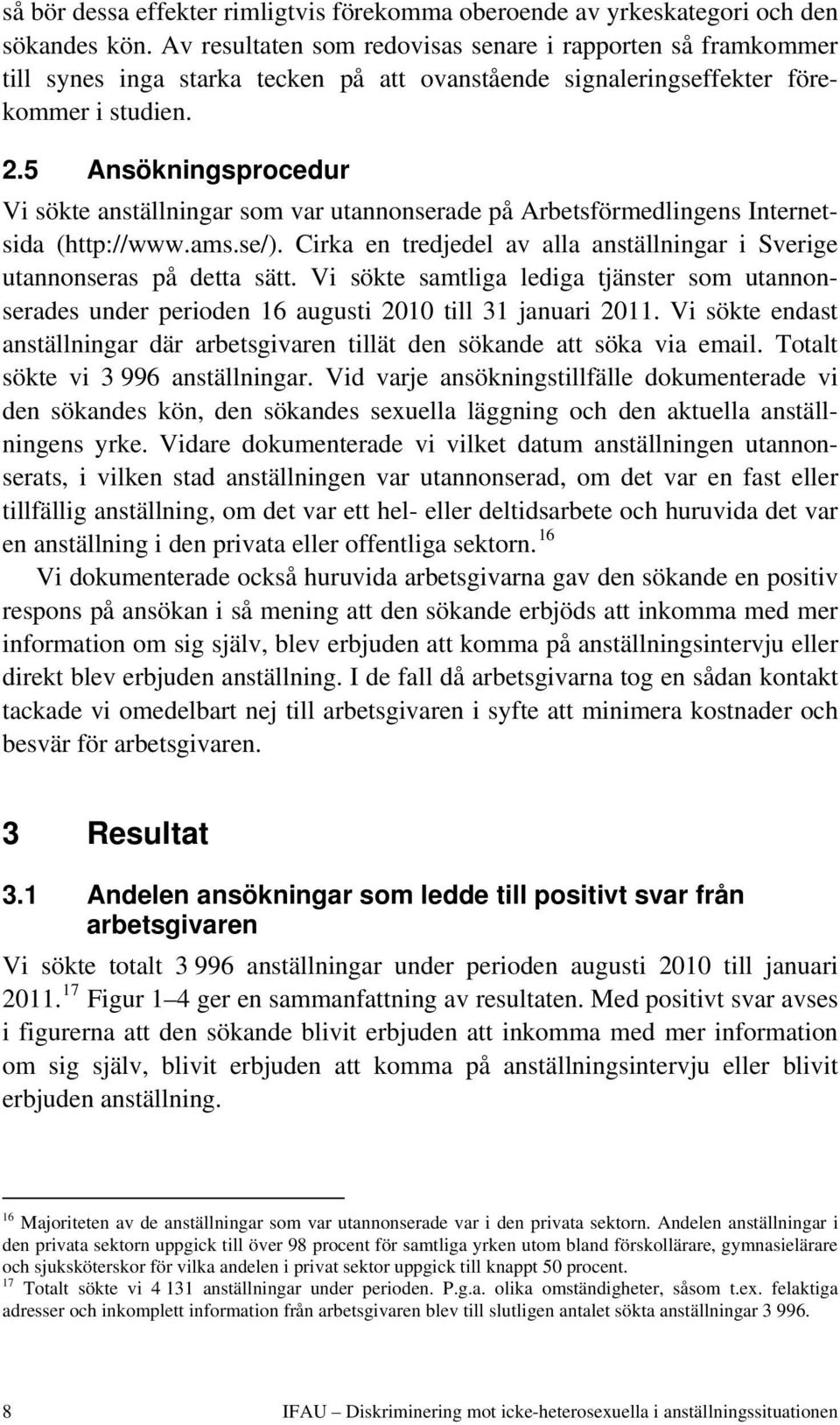 5 Ansökningsprocedur Vi sökte anställningar som var utannonserade på Arbetsförmedlingens Internetsida (http://www.ams.se/).