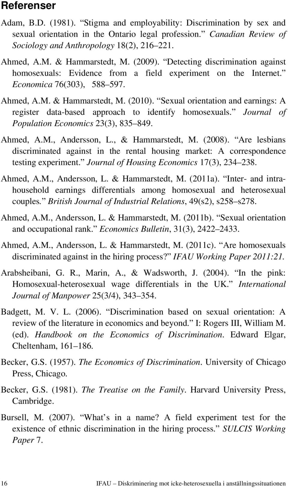 Sexual orientation and earnings: A register data-based approach to identify homosexuals. Journal of Population Economics 23(3), 835 849. Ahmed, A.M., Andersson, L., & Hammarstedt, M. (2008).