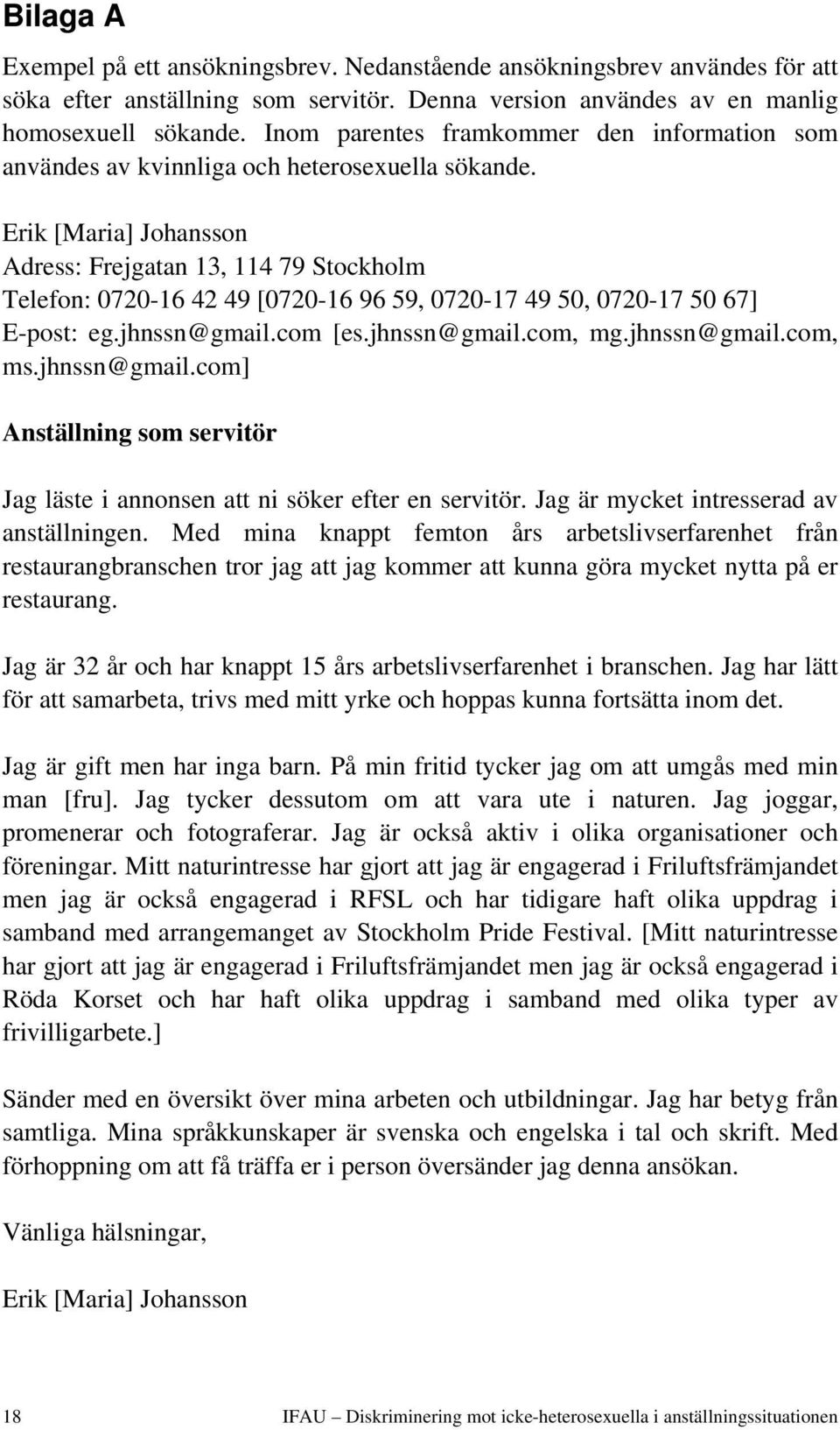 Erik [Maria] Johansson Adress: Frejgatan 13, 114 79 Stockholm Telefon: 0720-16 42 49 [0720-16 96 59, 0720-17 49 50, 0720-17 50 67] E-post: eg.jhnssn@gmail.com [es.jhnssn@gmail.com, mg.jhnssn@gmail.com, ms.
