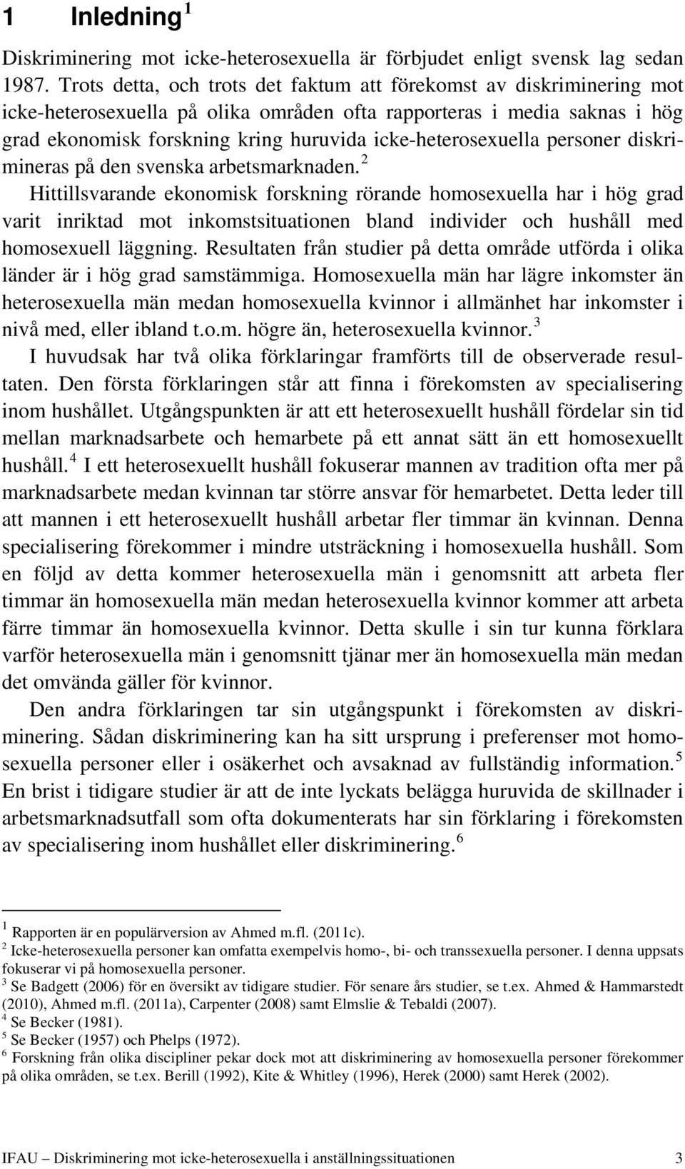 icke-heterosexuella personer diskrimineras på den svenska arbetsmarknaden.