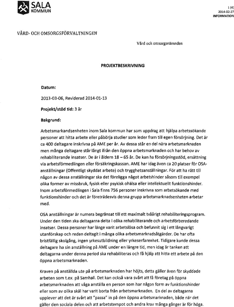 arbetssökande personer att hitta arbete eller påbörja studier som leder fram till egen försörjning. Det är ca 400 deltagare inskrivna på AME per år.