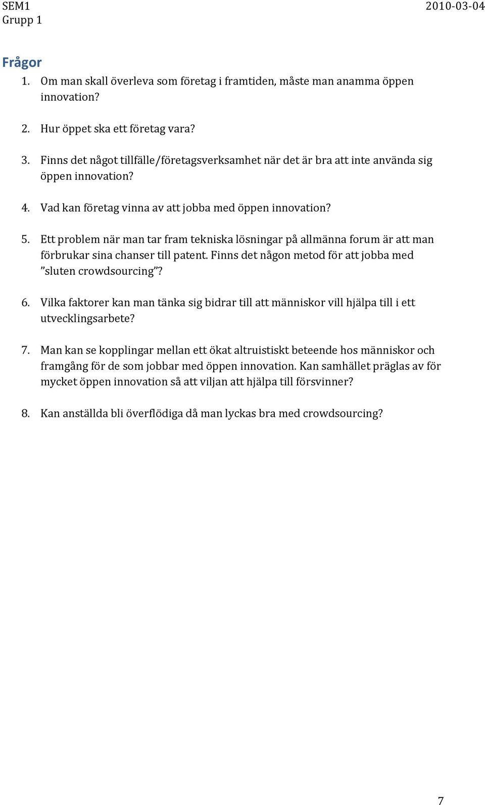 Ett problem när man tar fram tekniska lösningar på allmänna forum är att man förbrukar sina chanser till patent. Finns det någon metod för att jobba med sluten crowdsourcing? 6.