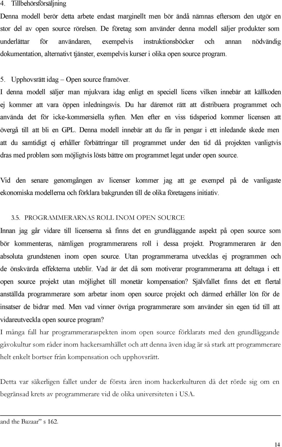 open source program. 5. Upphovsrätt idag Open source framöver. I denna modell säljer man mjukvara idag enligt en speciell licens vilken innebär att källkoden ej kommer att vara öppen inledningsvis.