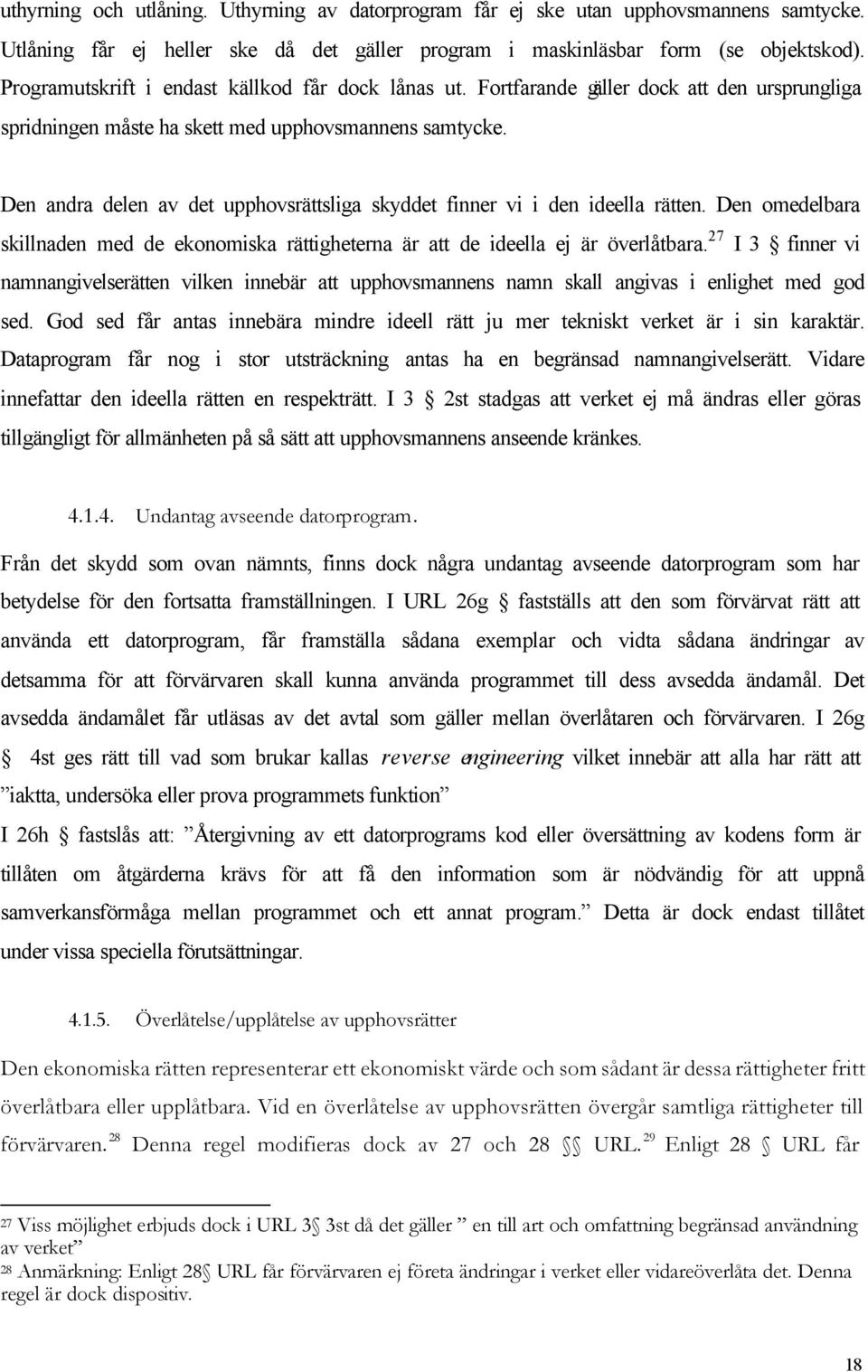 Den andra delen av det upphovsrättsliga skyddet finner vi i den ideella rätten. Den omedelbara skillnaden med de ekonomiska rättigheterna är att de ideella ej är överlåtbara.